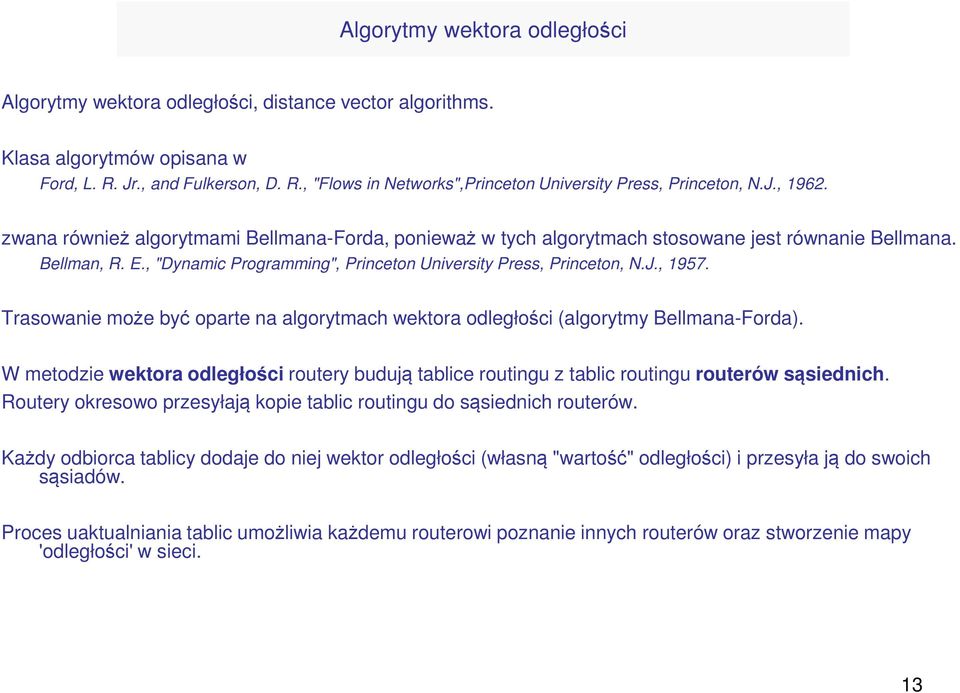 Trasowanie może być oparte na algorytmach wektora odległości (algorytmy Bellmana-Forda). W metodzie wektora odległości routery budują tablice routingu z tablic routingu routerów sąsiednich.