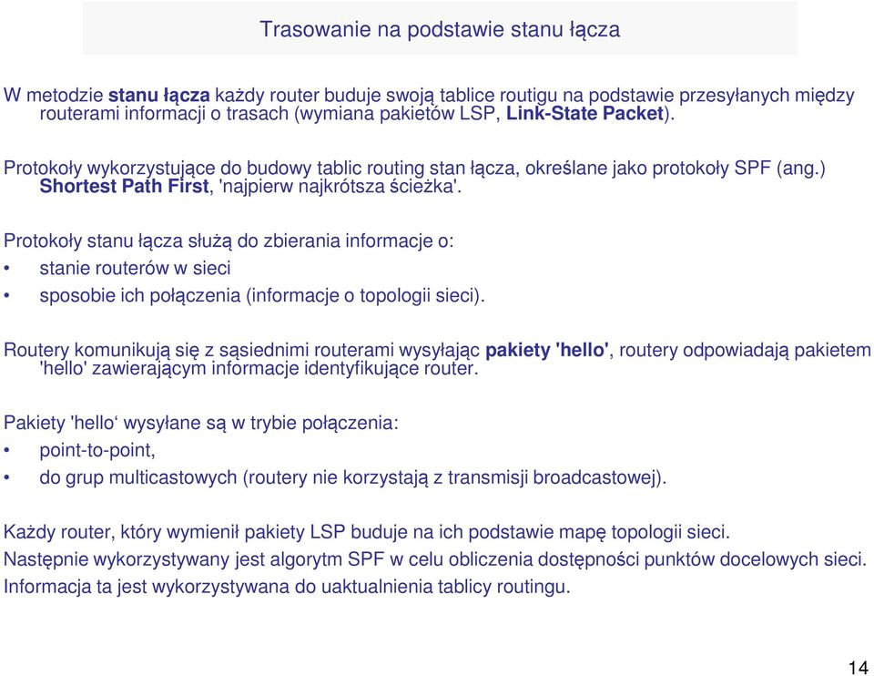 Protokoły stanu łącza służą do zbierania informacje o: stanie routerów w sieci sposobie ich połączenia (informacje o topologii sieci).