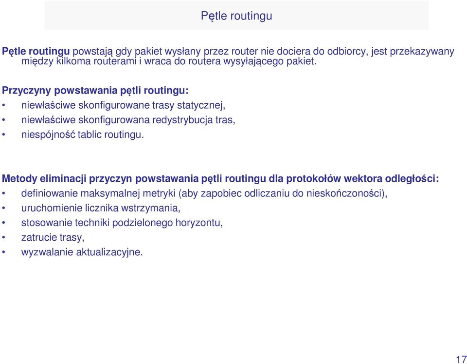 Przyczyny powstawania pętli routingu: niewłaściwe skonfigurowane trasy statycznej, niewłaściwe skonfigurowana redystrybucja tras, niespójność tablic routingu.