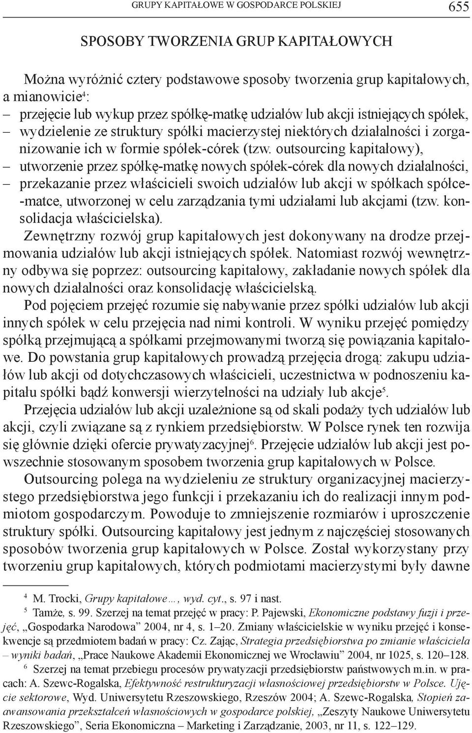 outsourcing kapitałowy), utworzenie przez spółkę-matkę nowych spółek-córek dla nowych działalności, przekazanie przez właścicieli swoich udziałów lub akcji w spółkach spółce- -matce, utworzonej w