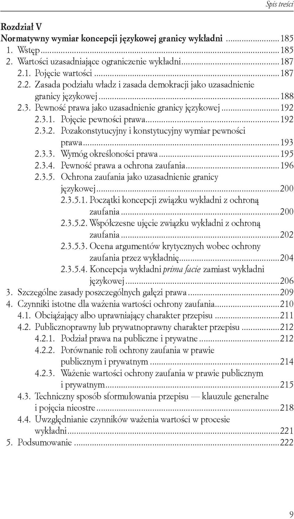 ..195 2.3.4. Pewność prawa a ochrona zaufania...196 2.3.5. Ochrona zaufania jako uzasadnienie granicy językowej...200 2.3.5.1. Początki koncepcji związku wykładni z ochroną zaufania...200 2.3.5.2. Współczesne ujęcie związku wykładni z ochroną zaufania.