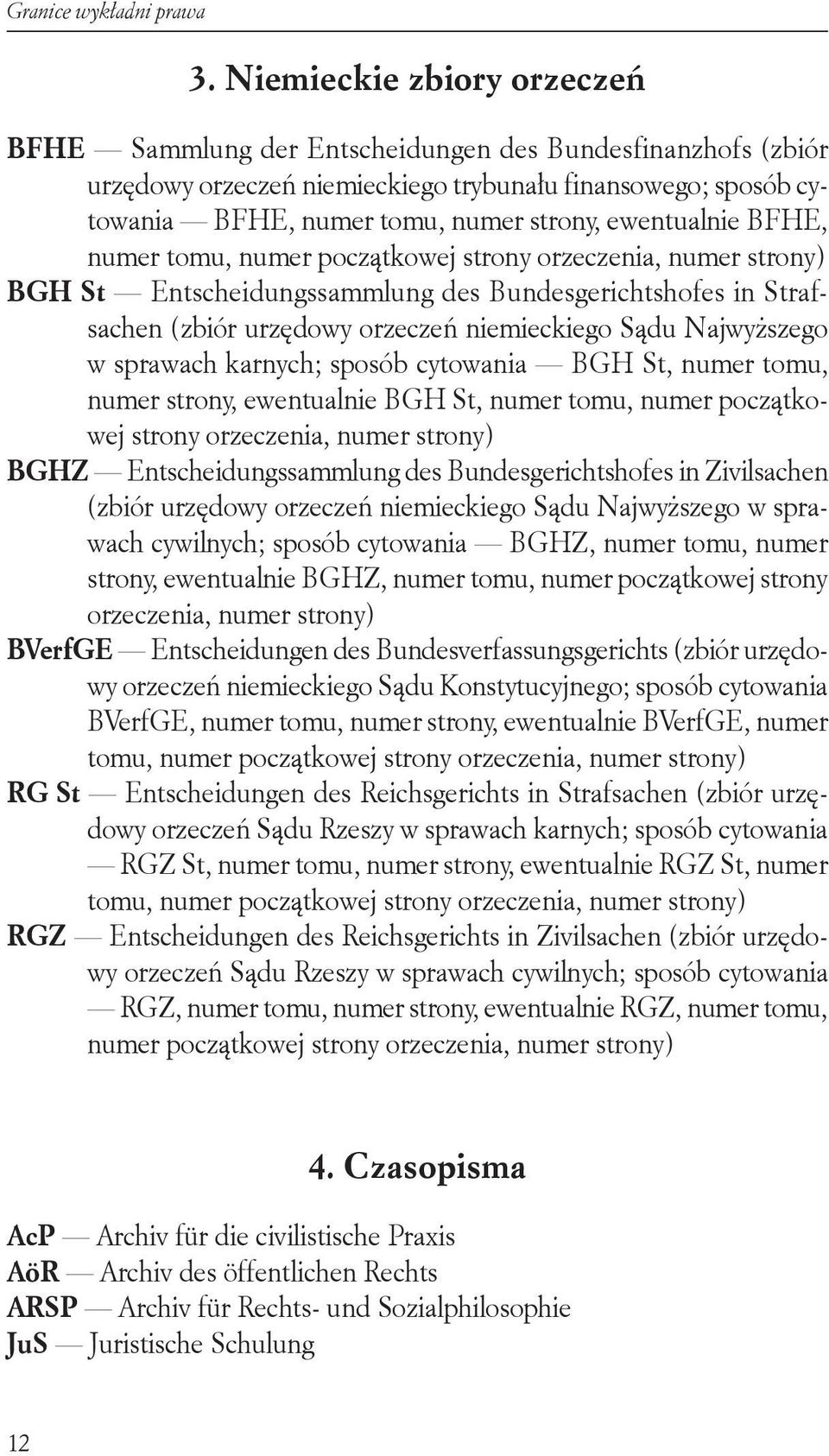 ewentualnie BFHE, numer tomu, numer początkowej strony orzeczenia, numer strony) BGH St Entscheidungssammlung des Bundesgerichtshofes in Strafsachen (zbiór urzędowy orzeczeń niemieckiego Sądu