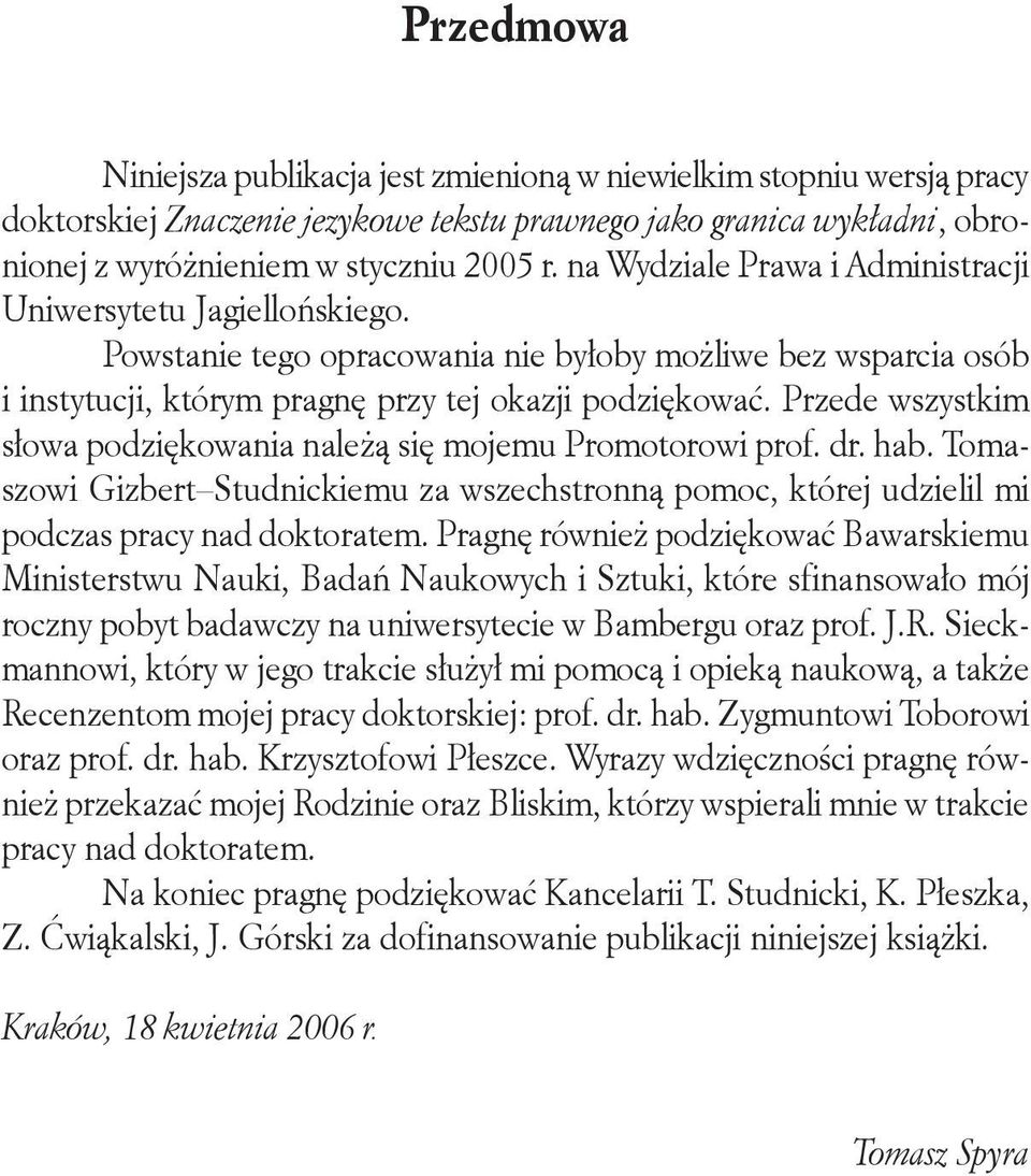 Przede wszystkim słowa podziękowania należą się mojemu Promotorowi prof. dr. hab. Tomaszowi Gizbert Studnickiemu za wszechstronną pomoc, której udzielil mi podczas pracy nad doktoratem.