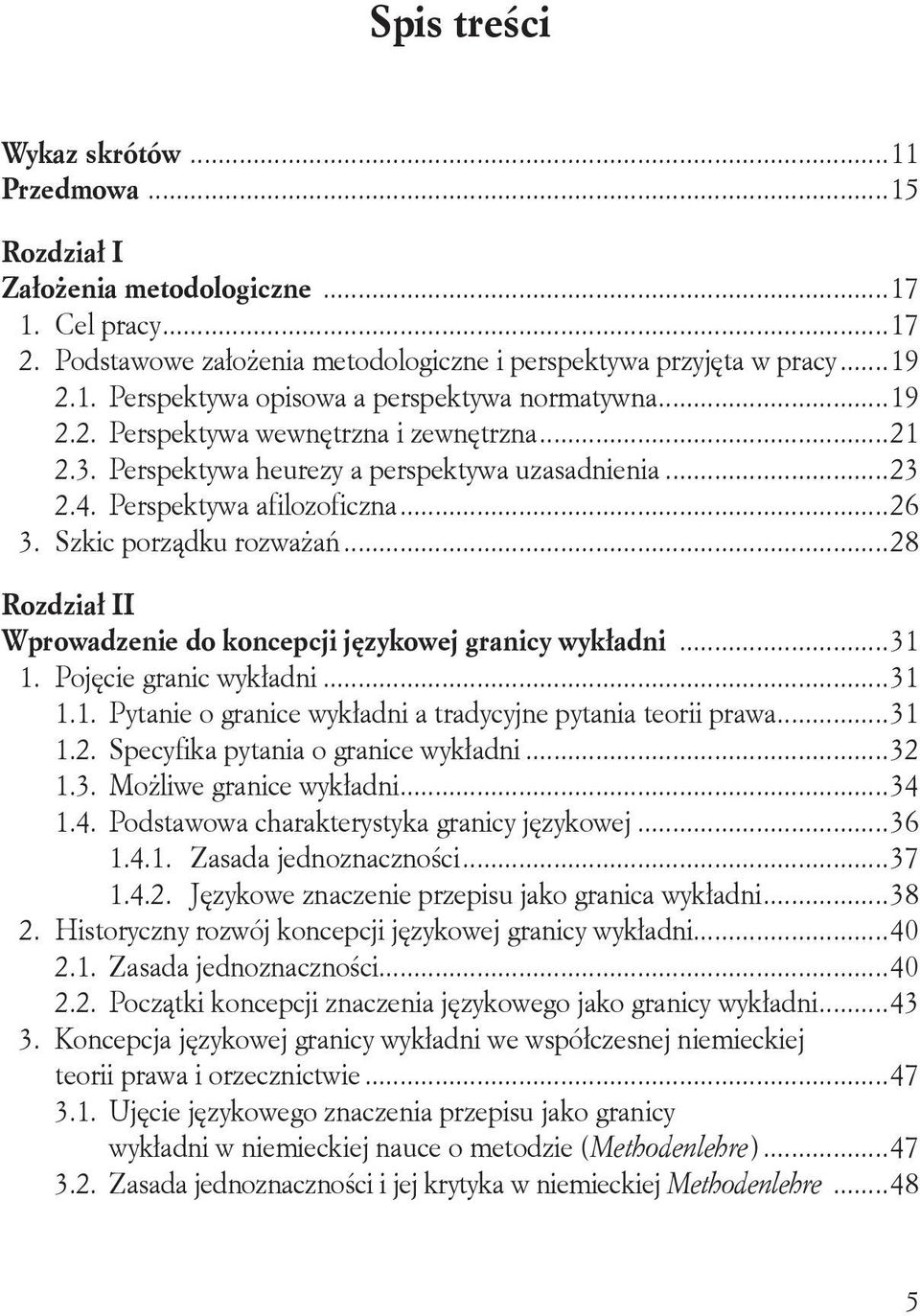 ..28 Rozdział II Wprowadzenie do koncepcji językowej granicy wykładni...31 1. Pojęcie granic wykładni...31 1.1. Pytanie o granice wykładni a tradycyjne pytania teorii prawa...31 1.2. Specyfika pytania o granice wykładni.