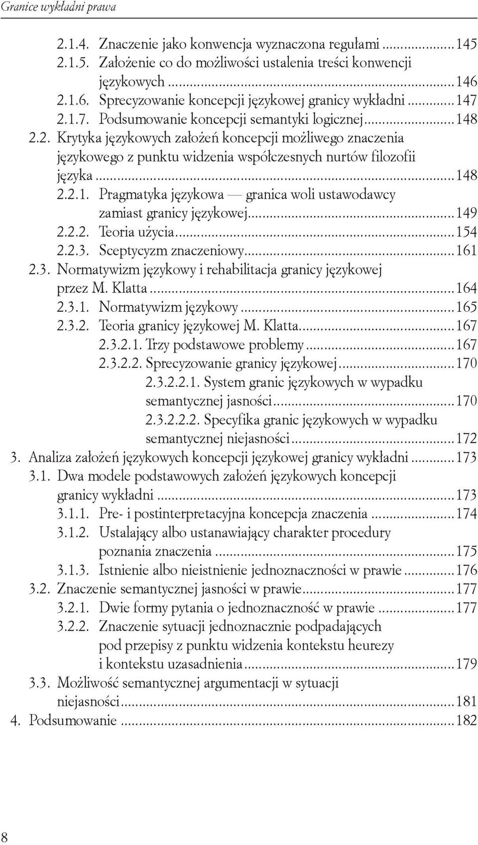 ..148 2.2.1. Pragmatyka językowa granica woli ustawodawcy zamiast granicy językowej...149 2.2.2. Teoria użycia...154 2.2.3. Sceptycyzm znaczeniowy...161 2.3. Normatywizm językowy i rehabilitacja granicy językowej przez M.