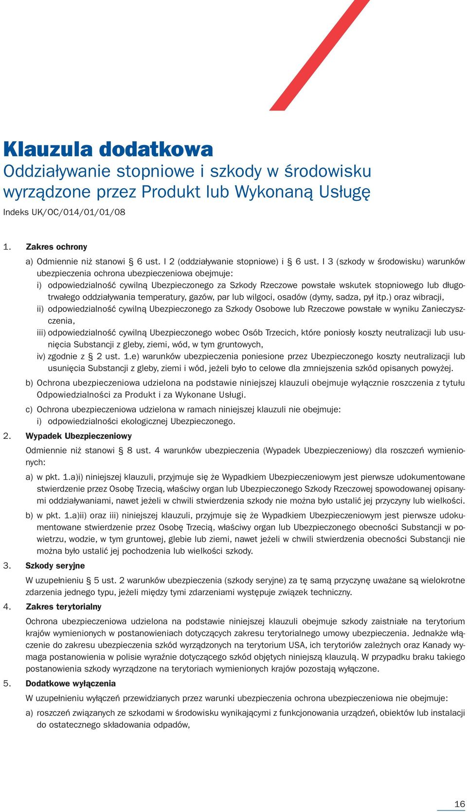 I 3 (szkody w środowisku) warunków ubezpieczenia ochrona ubezpieczeniowa obejmuje: i) odpowiedzialność cywilną Ubezpieczonego za Szkody Rzeczowe powstałe wskutek stopniowego lub długotrwałego