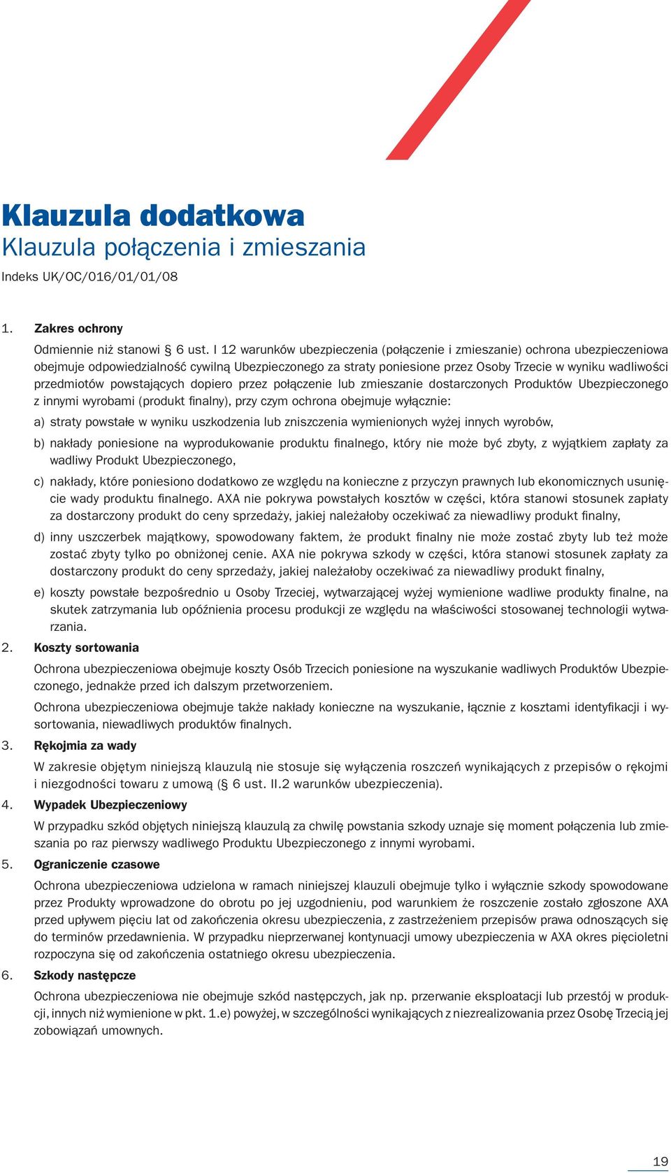 powstających dopiero przez połączenie lub zmieszanie dostarczonych Produktów Ubezpieczonego z innymi wyrobami (produkt fi nalny), przy czym ochrona obejmuje wyłącznie: a) straty powstałe w wyniku