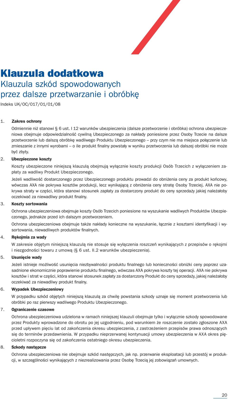 lub dalszą obróbkę wadliwego Produktu Ubezpieczonego przy czym nie ma miejsca połączenie lub zmieszanie z innymi wyrobami o ile produkt fi nalny powstały w wyniku przetworzenia lub dalszej obróbki