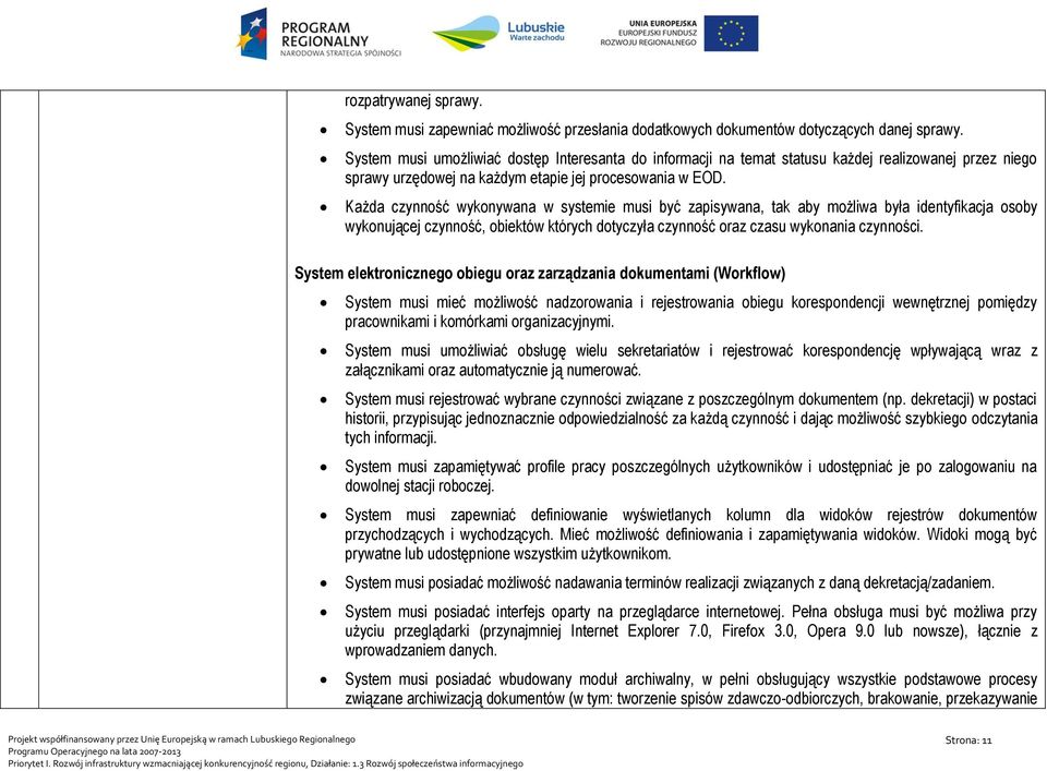 Każda czynność wykonywana w systemie musi być zapisywana, tak aby możliwa była identyfikacja osoby wykonującej czynność, obiektów których dotyczyła czynność oraz czasu wykonania czynności.