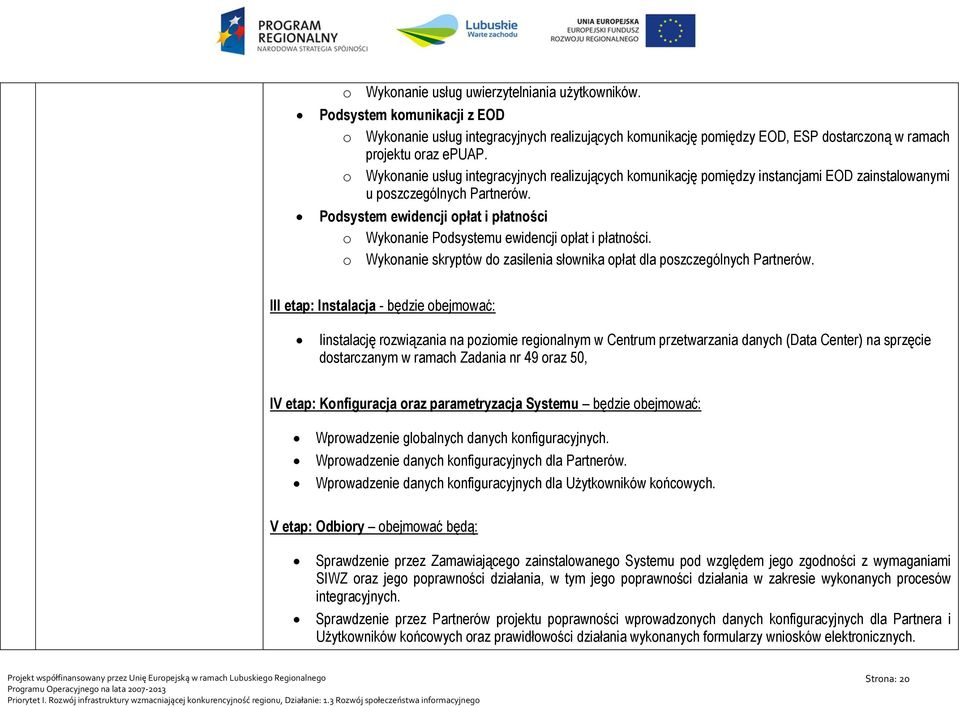 Podsystem ewidencji opłat i płatności o Wykonanie Podsystemu ewidencji opłat i płatności. o Wykonanie skryptów do zasilenia słownika opłat dla poszczególnych Partnerów.