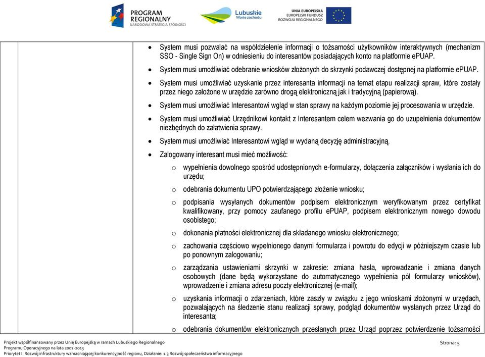 System musi umożliwiać uzyskanie przez interesanta informacji na temat etapu realizacji spraw, które zostały przez niego założone w urzędzie zarówno drogą elektroniczną jak i tradycyjną (papierową).