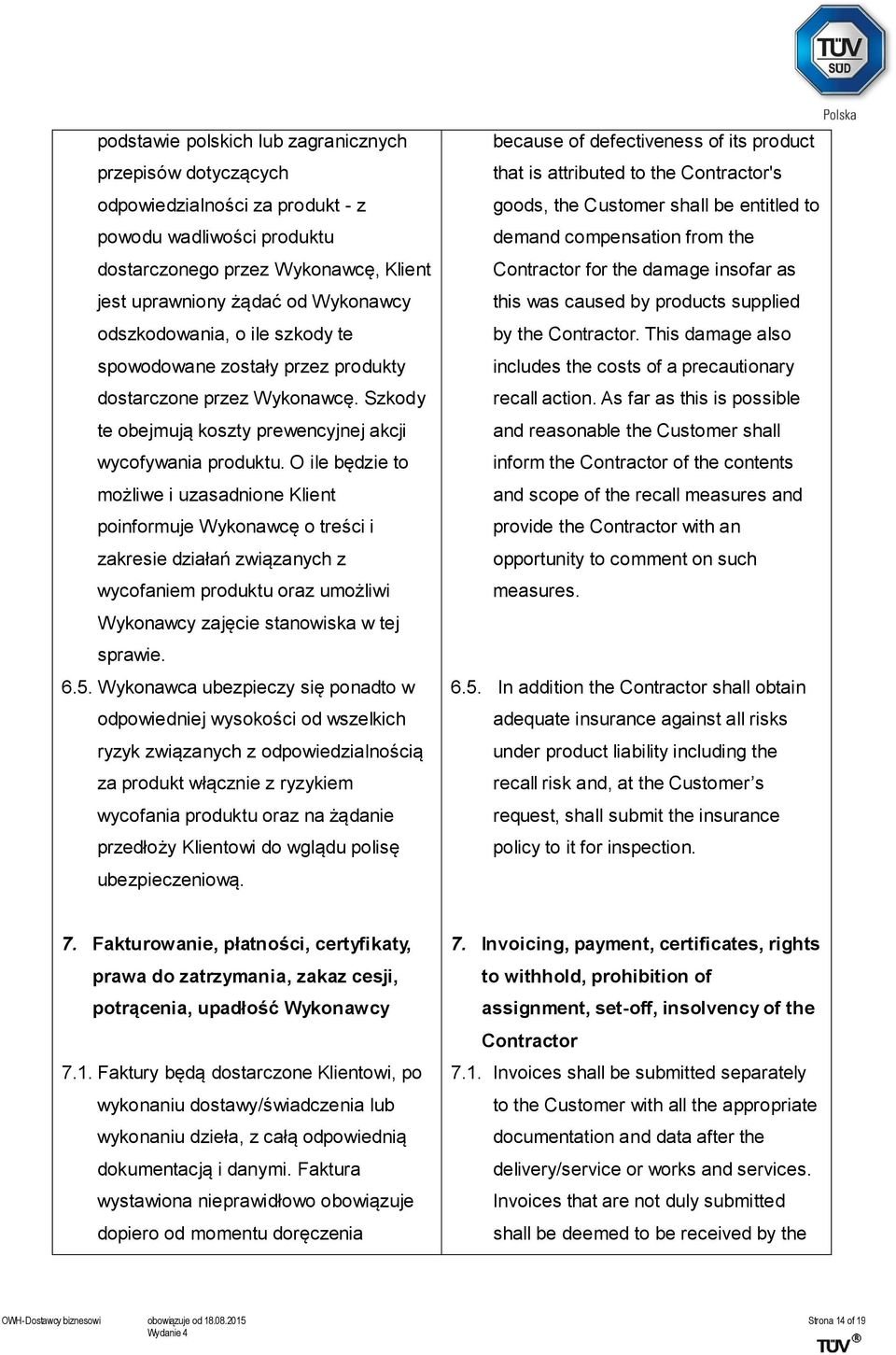 O ile będzie to możliwe i uzasadnione Klient poinformuje Wykonawcę o treści i zakresie działań związanych z wycofaniem produktu oraz umożliwi Wykonawcy zajęcie stanowiska w tej sprawie. 6.5.