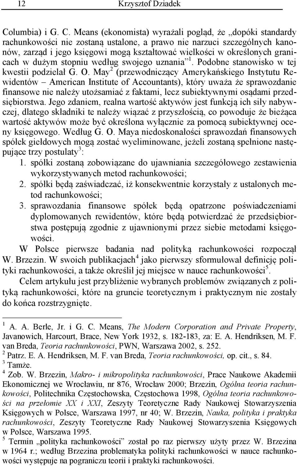 Means (ekonomista) wyrażali pogląd, że dopóki standardy rachunkowości nie zostaną ustalone, a prawo nie narzuci szczególnych kanonów, zarząd i jego księgowi mogą kształtować wielkości w określonych