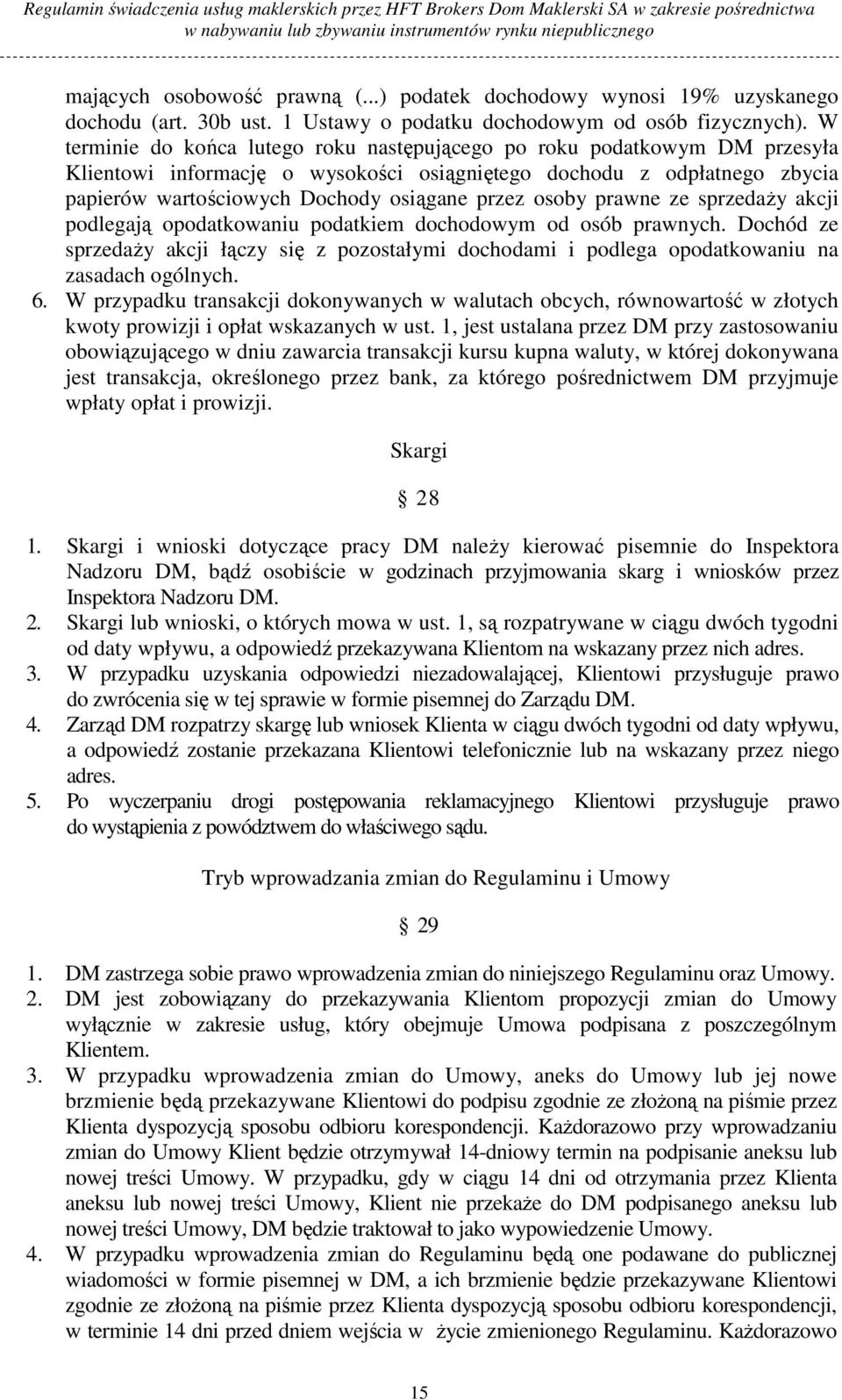 osoby prawne ze sprzedaŝy akcji podlegają opodatkowaniu podatkiem dochodowym od osób prawnych. Dochód ze sprzedaŝy akcji łączy się z pozostałymi dochodami i podlega opodatkowaniu na zasadach ogólnych.