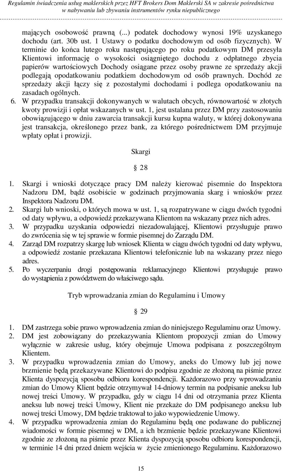 osoby prawne ze sprzedaŝy akcji podlegają opodatkowaniu podatkiem dochodowym od osób prawnych. Dochód ze sprzedaŝy akcji łączy się z pozostałymi dochodami i podlega opodatkowaniu na zasadach ogólnych.