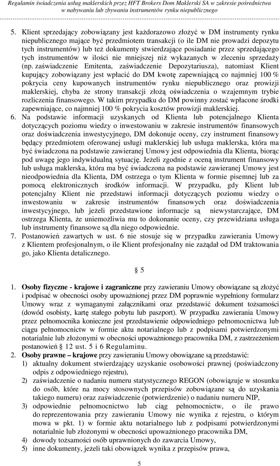 zaświadczenie Emitenta, zaświadczenie Depozytariusza), natomiast Klient kupujący zobowiązany jest wpłacić do DM kwotę zapewniającą co najmniej 100 % pokrycia ceny kupowanych instrumentów rynku