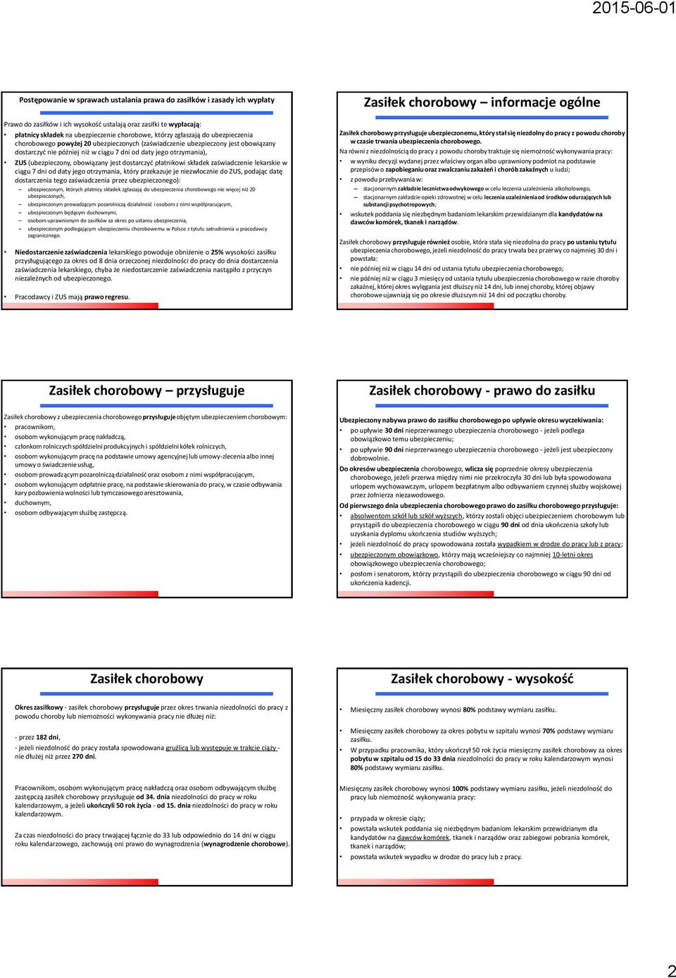 obowiązany jest dostarczyć płatnikowi składek zaświadczenie lekarskie w ciągu 7 dni od daty jego otrzymania, który przekazuje je niezwłocznie do ZUS, podając datę dostarczenia tego zaświadczenia