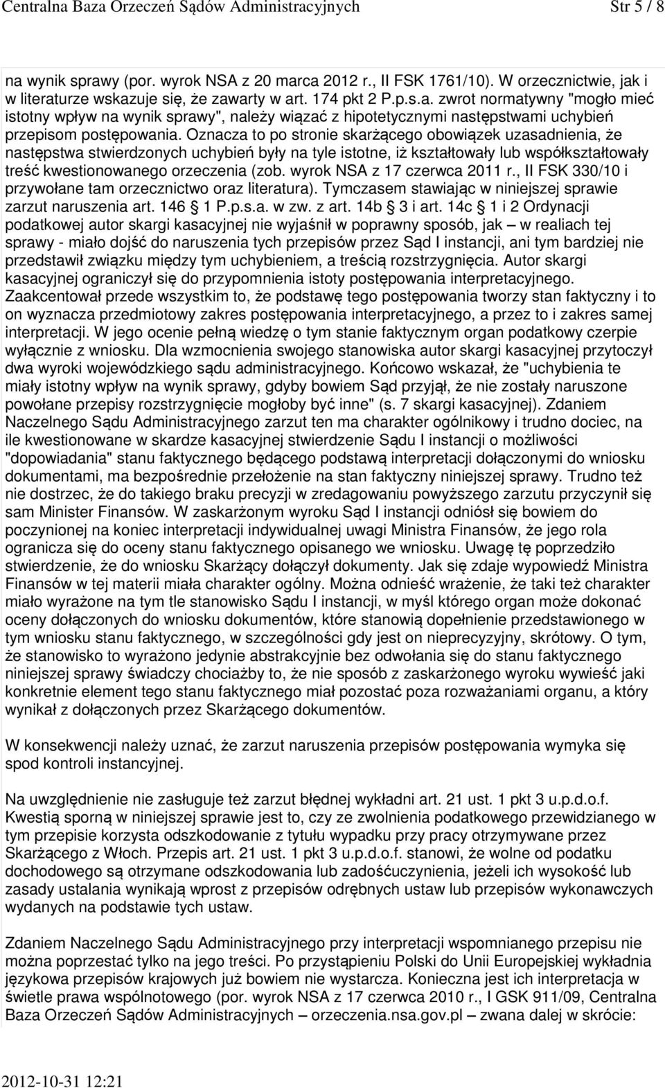 Oznacza to po stronie skarżącego obowiązek uzasadnienia, że następstwa stwierdzonych uchybień były na tyle istotne, iż kształtowały lub współkształtowały treść kwestionowanego orzeczenia (zob.