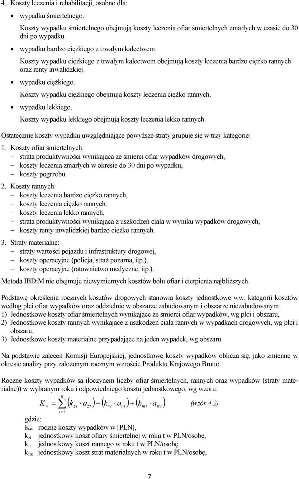 wypadku lekkiego. Koszty wypadku lekkiego obejmują koszty leczenia lekko rannych. Ostatecznie koszty wypadku uwzględniające powyższe straty grupuje się w trzy kategorie: 1.