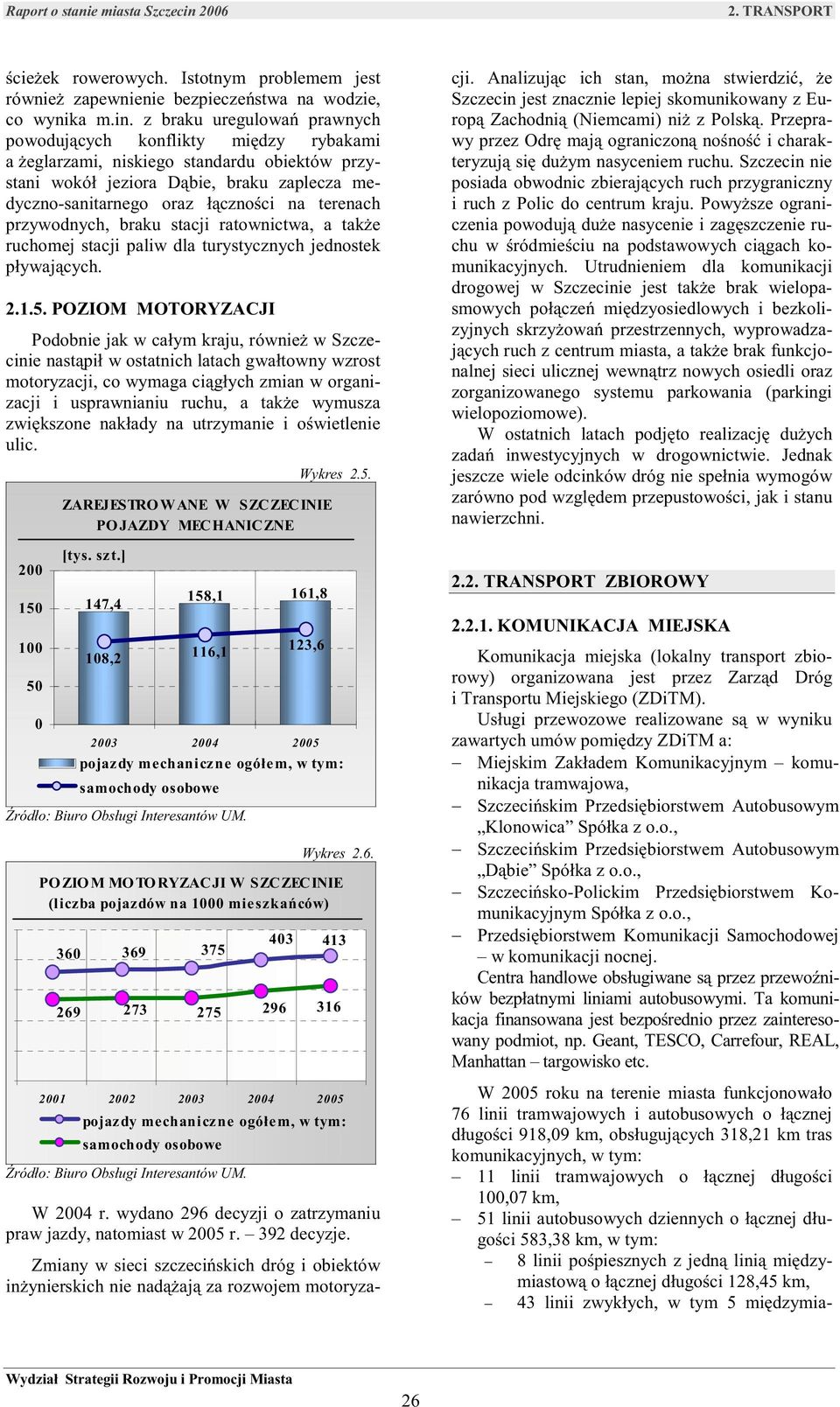 terenach przywodnych, braku stacji ratownictwa, a także ruchomej stacji paliw dla turystycznych jednostek pływających. 2.1.5.
