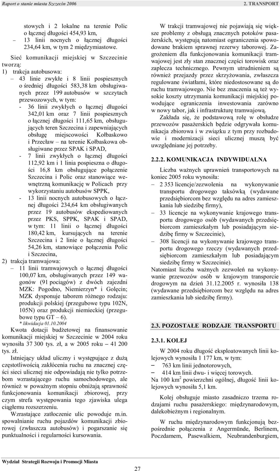 w tym: - 36 linii zwykłych o łącznej długości 342,01 km oraz 7 linii pospiesznych o łącznej długości 111,65 km, obsługujących teren Szczecina i zapewniających obsługę miejscowości Kołbaskowo i