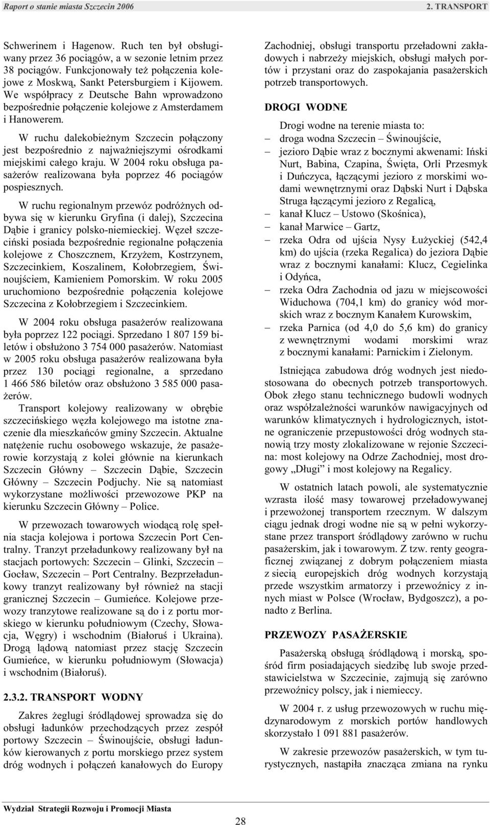 W ruchu dalekobieżnym Szczecin połączony jest bezpośrednio z najważniejszymi ośrodkami miejskimi całego kraju. W 2004 roku obsługa pasażerów realizowana była poprzez 46 pociągów pospiesznych.