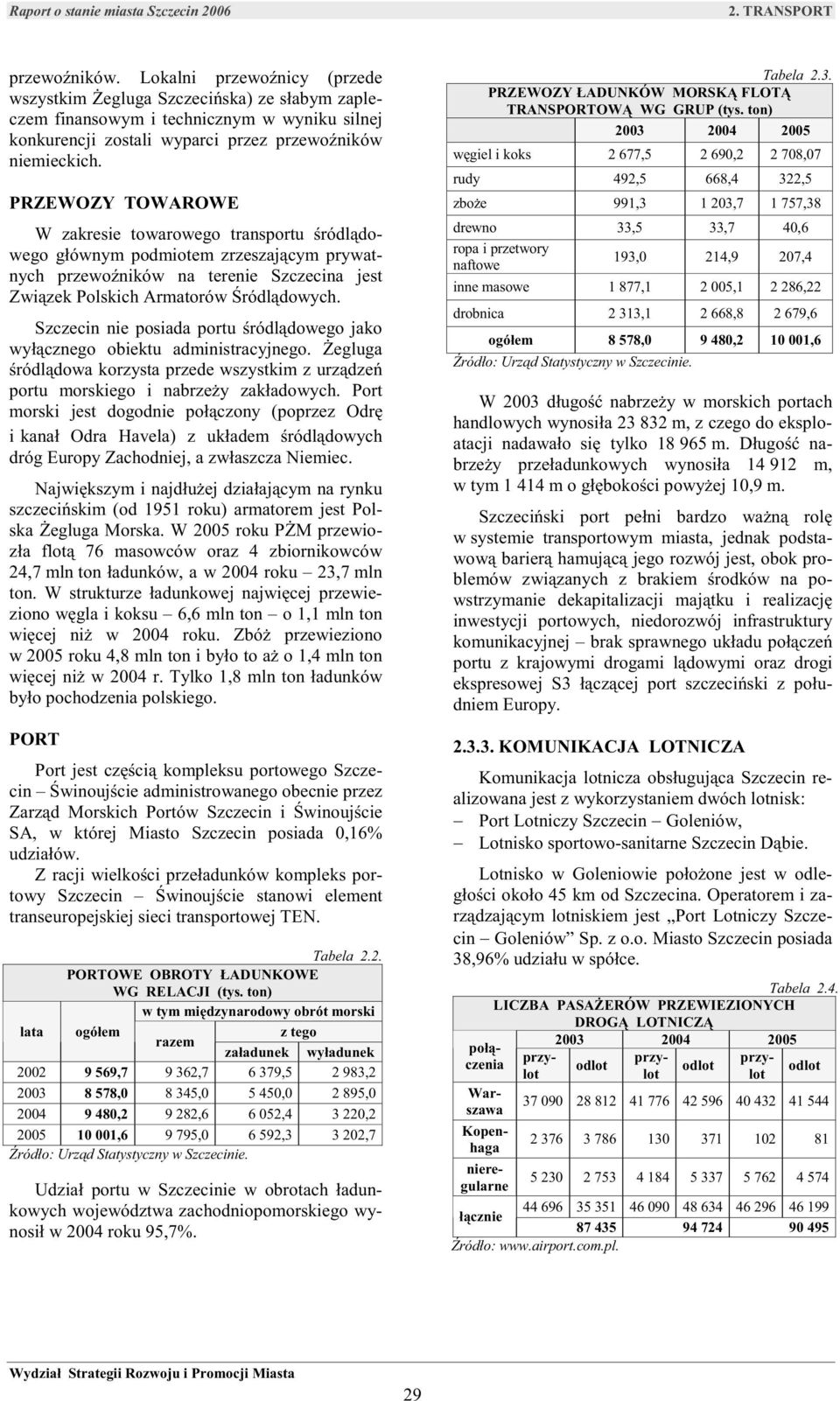 Szczecin nie posiada portu śródlądowego jako wyłącznego obiektu administracyjnego. Żegluga śródlądowa korzysta przede wszystkim z urządzeń portu morskiego i nabrzeży zakładowych.