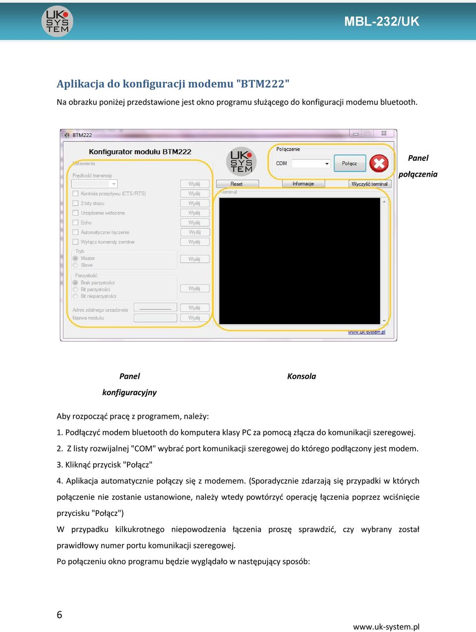 Z listy rozwijalnej "COM" wybrać port komunikacji szeregowej do którego podłączony jest modem. 3. Kliknąć przycisk "Połącz" 4. Aplikacja automatycznie połączy się z modemem.