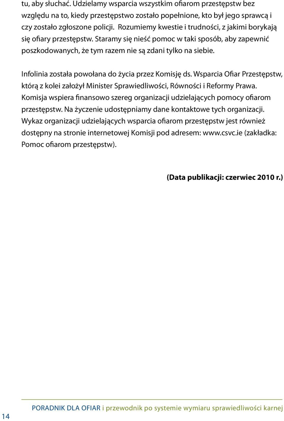 Infolinia została powołana do życia przez Komisję ds. Wsparcia Ofiar Przestępstw, którą z kolei założył Minister Sprawiedliwości, Równości i Reformy Prawa.