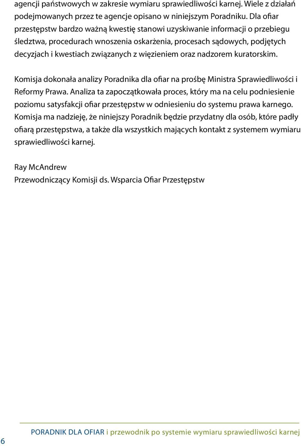 więzieniem oraz nadzorem kuratorskim. Komisja dokonała analizy Poradnika dla ofiar na prośbę Ministra Sprawiedliwości i Reformy Prawa.