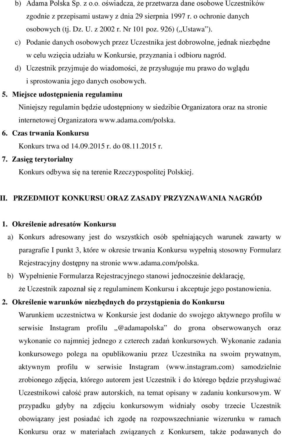 d) Uczestnik przyjmuje do wiadomości, że przysługuje mu prawo do wglądu i sprostowania jego danych osobowych. 5.