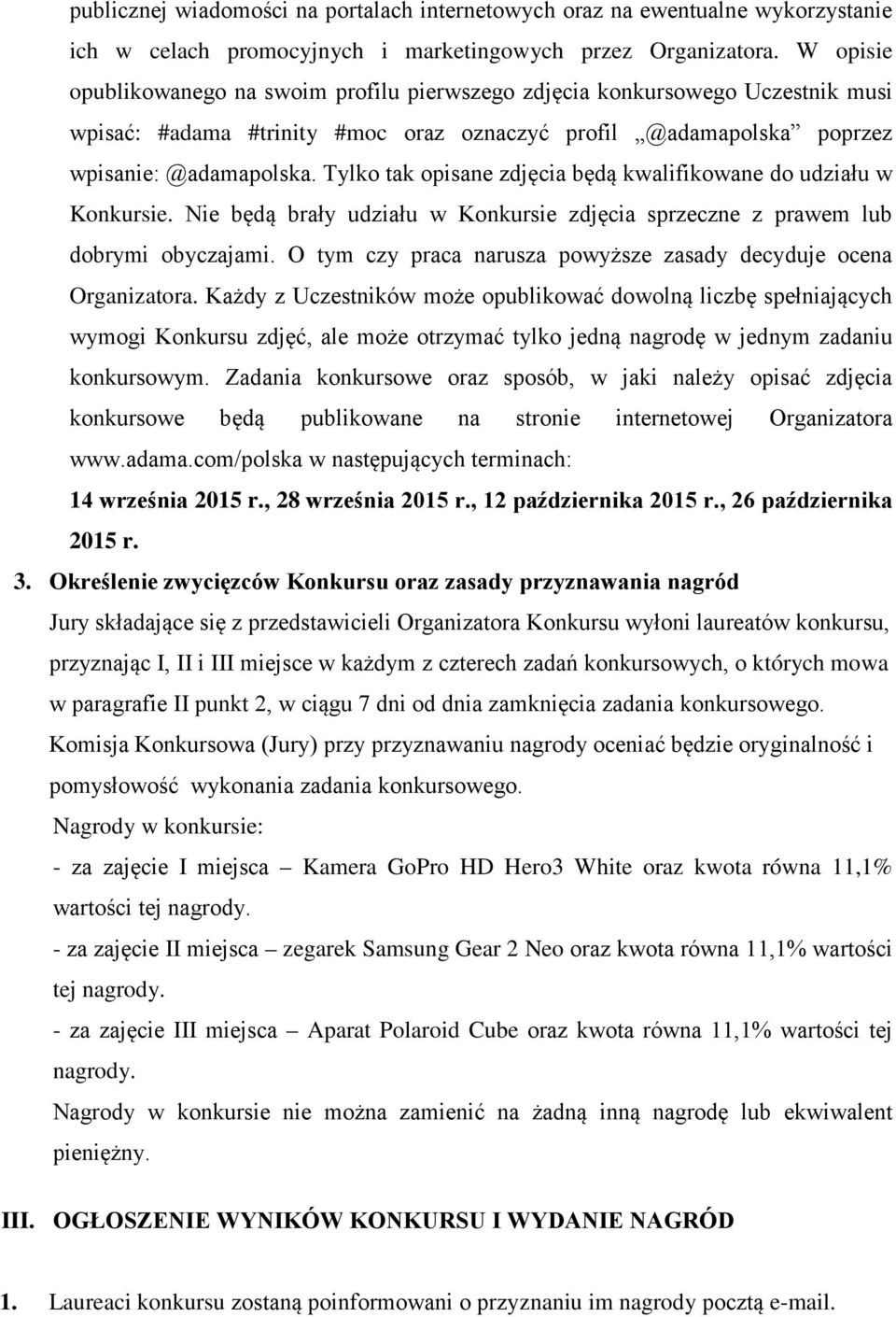 Tylko tak opisane zdjęcia będą kwalifikowane do udziału w Konkursie. Nie będą brały udziału w Konkursie zdjęcia sprzeczne z prawem lub dobrymi obyczajami.
