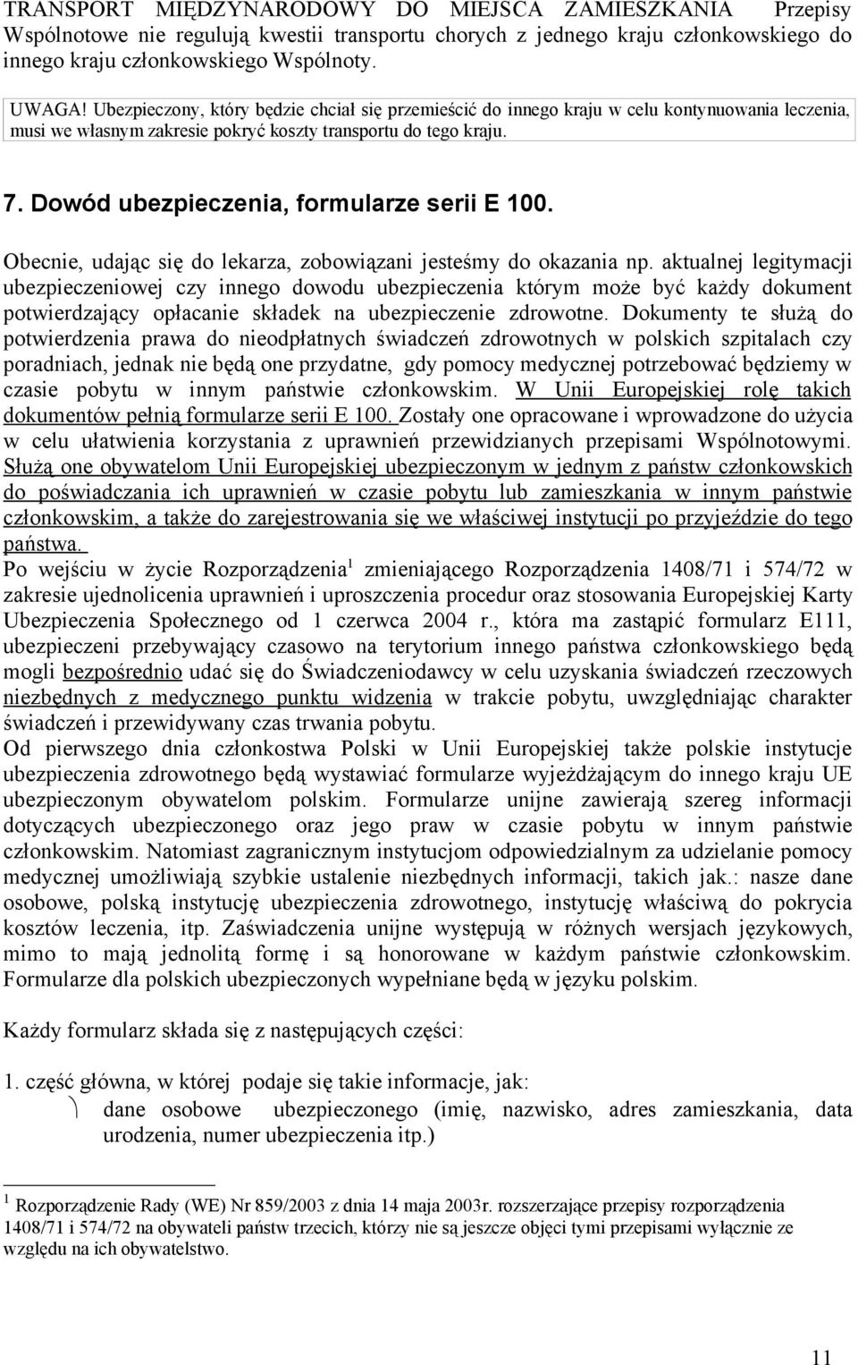 Dowód ubezpieczenia, formularze serii E 100. Obecnie, udając się do lekarza, zobowiązani jesteśmy do okazania np.