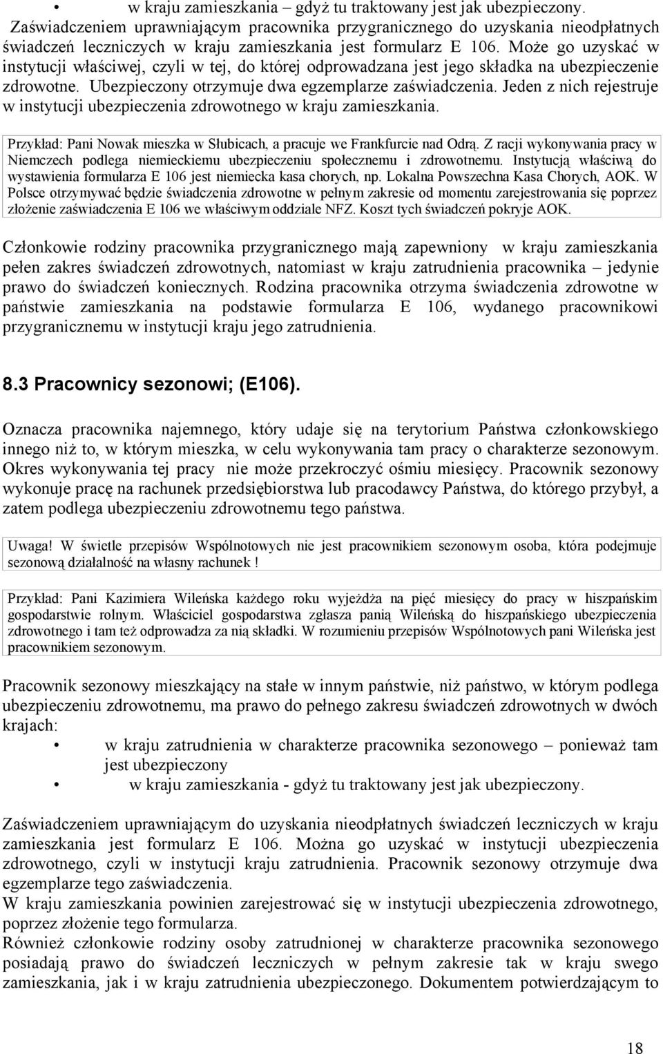 Może go uzyskać w instytucji właściwej, czyli w tej, do której odprowadzana jest jego składka na ubezpieczenie zdrowotne. Ubezpieczony otrzymuje dwa egzemplarze zaświadczenia.