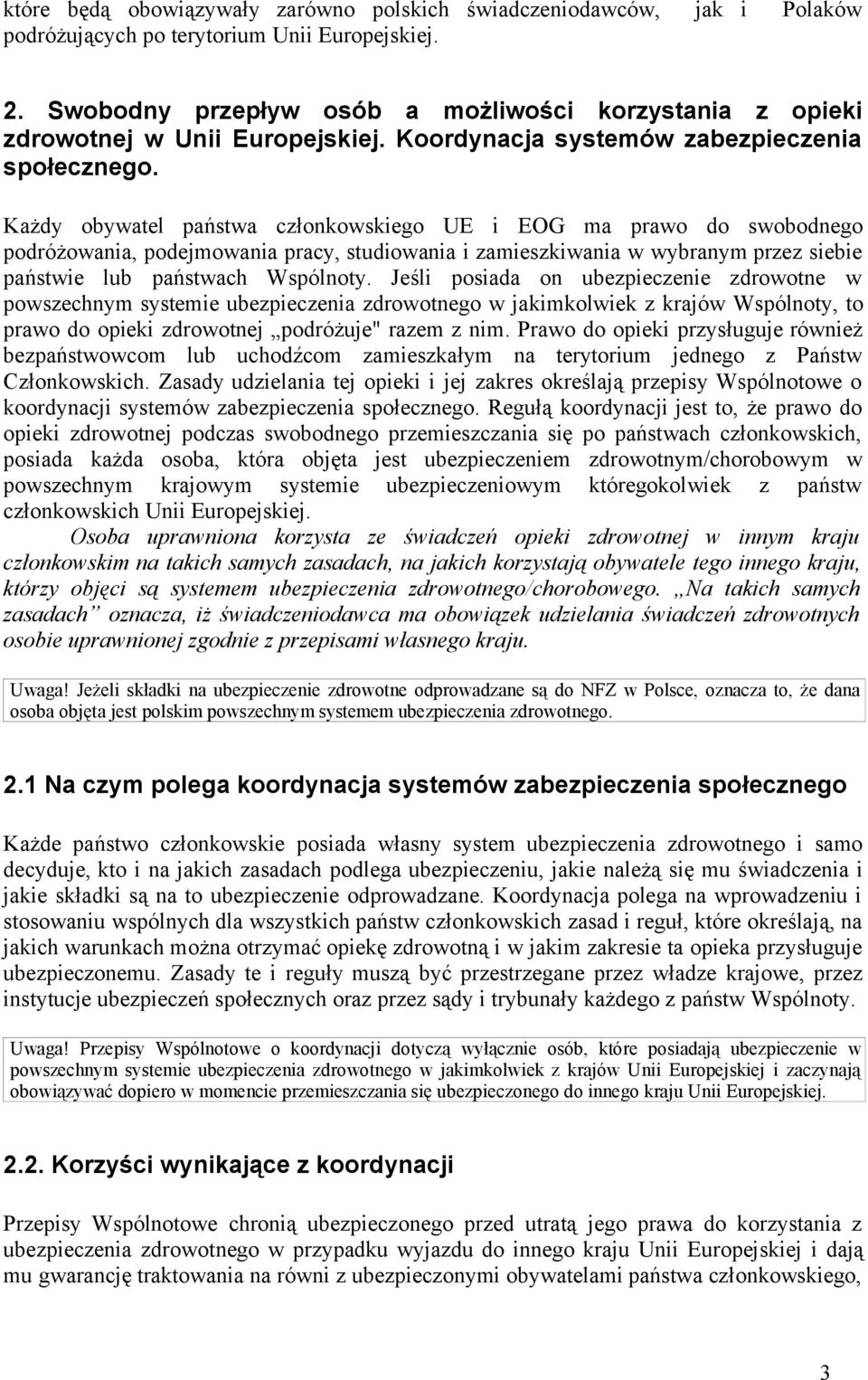 Każdy obywatel państwa członkowskiego UE i EOG ma prawo do swobodnego podróżowania, podejmowania pracy, studiowania i zamieszkiwania w wybranym przez siebie państwie lub państwach Wspólnoty.