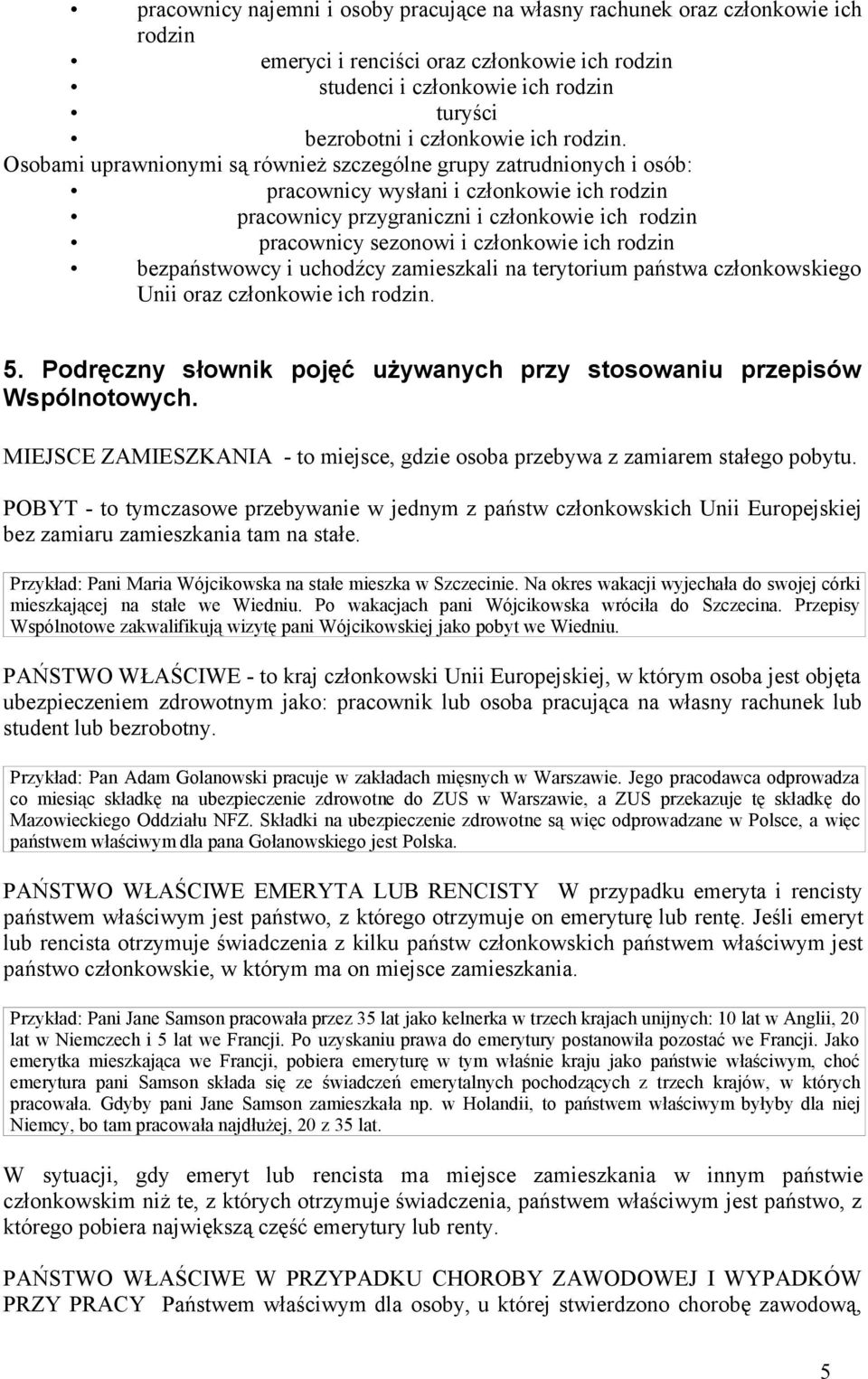 Osobami uprawnionymi są również szczególne grupy zatrudnionych i osób: pracownicy wysłani i członkowie ich rodzin pracownicy przygraniczni i członkowie ich rodzin pracownicy sezonowi i członkowie ich