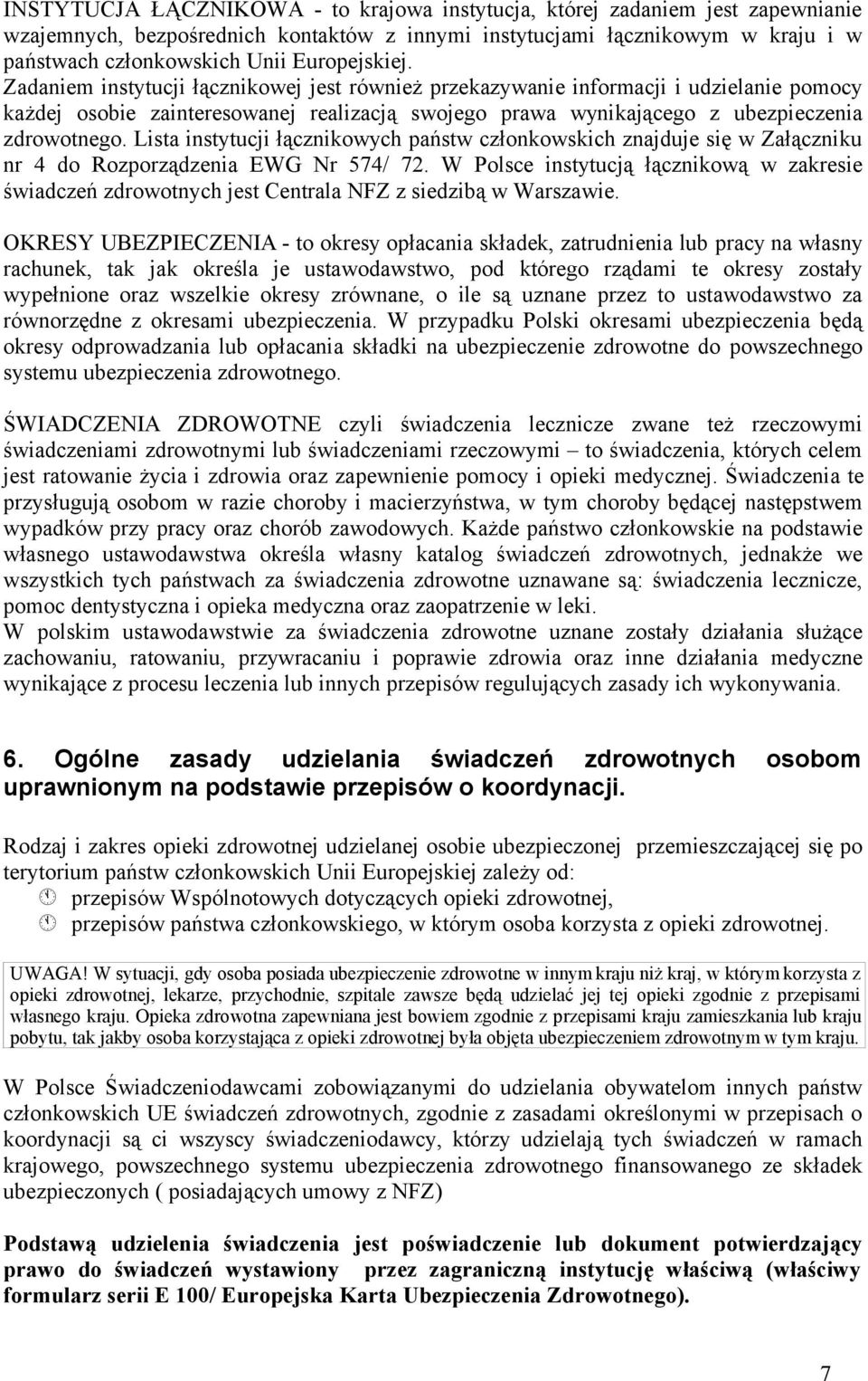 Lista instytucji łącznikowych państw członkowskich znajduje się w Załączniku nr 4 do Rozporządzenia EWG Nr 574/ 72.