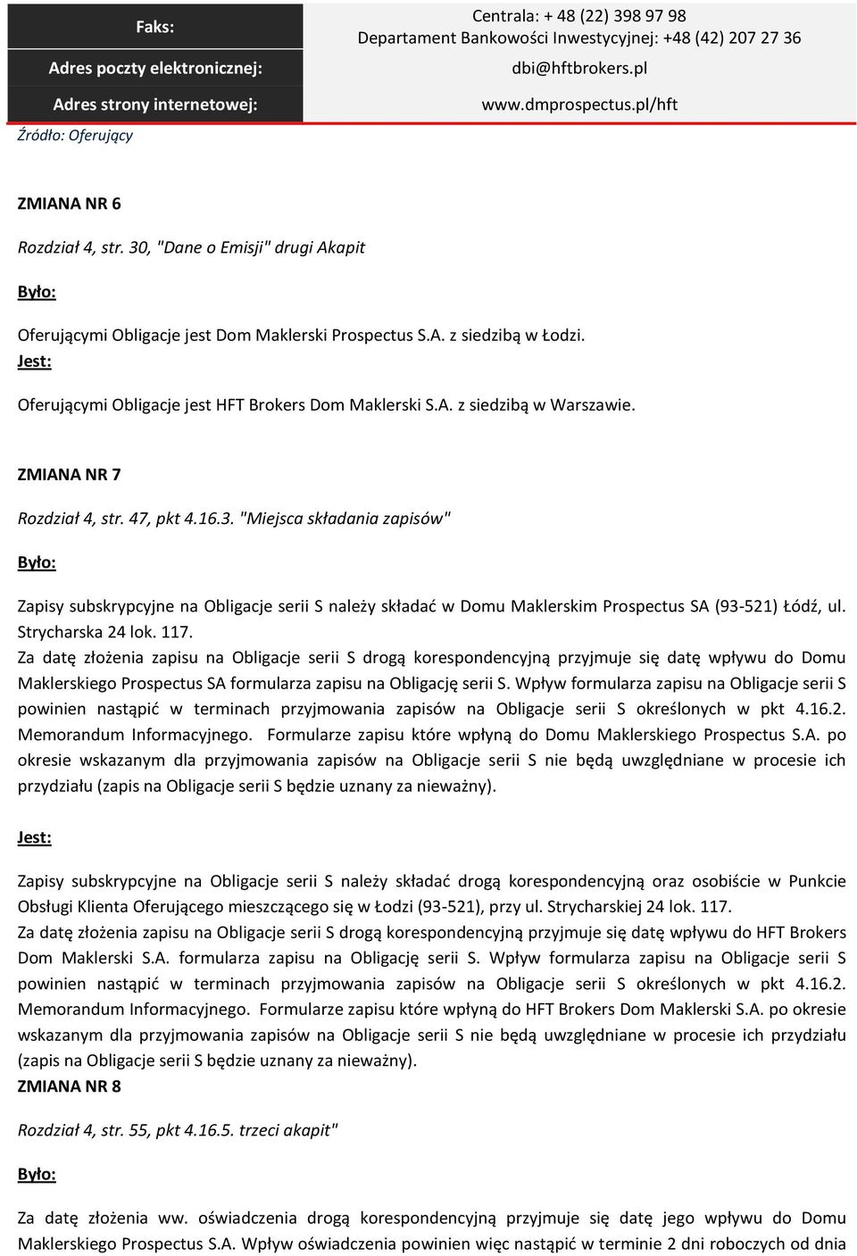 "Miejsca składania zapisów" Zapisy subskrypcyjne na Obligacje serii S należy składać w Domu Maklerskim Prospectus SA (93-521) Łódź, ul. Strycharska 24 lok. 117.