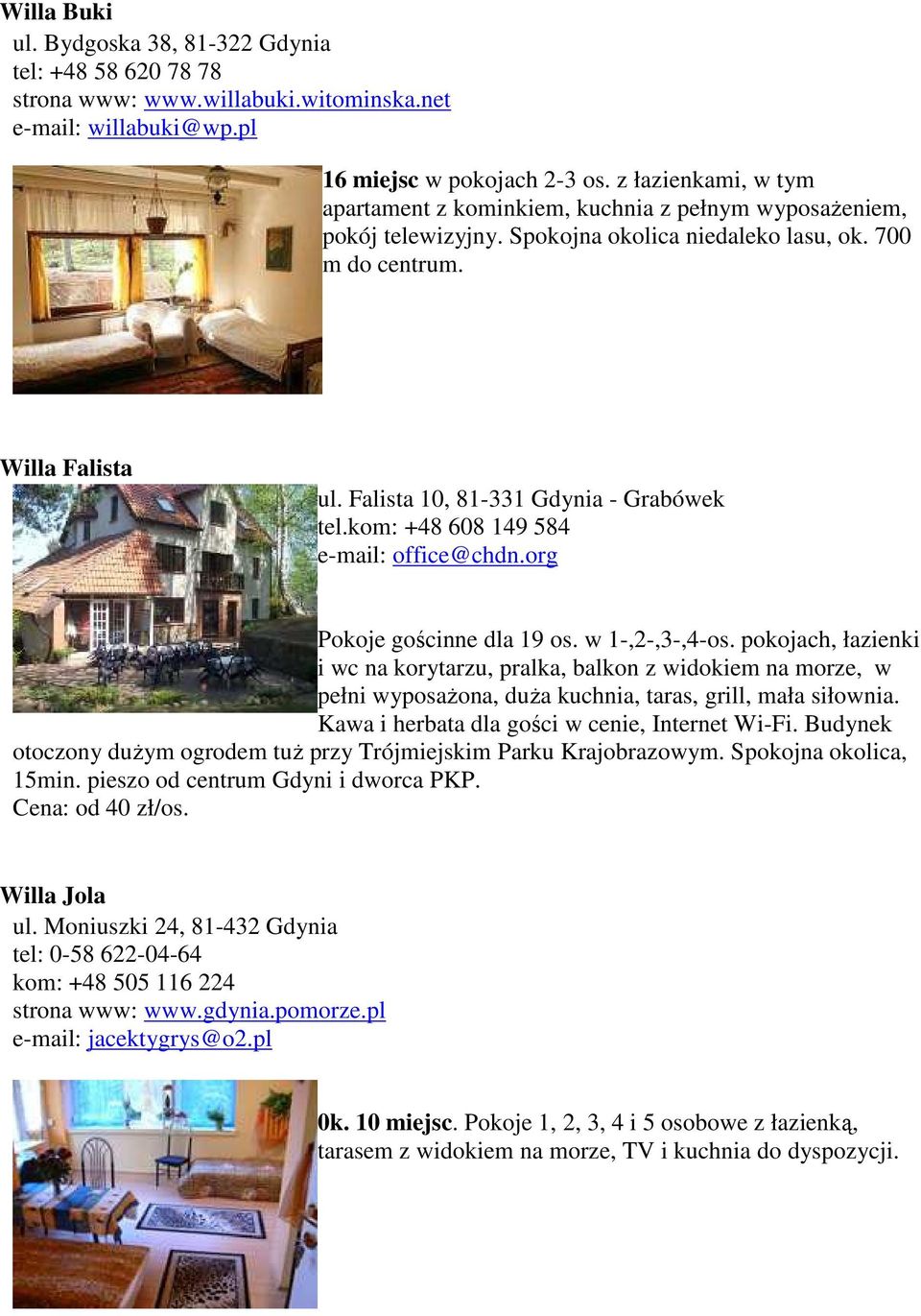 Falista 10, 81-331 Gdynia - Grabówek tel.kom: +48 608 149 584 e-mail: office@chdn.org Pokoje gościnne dla 19 os. w 1-,2-,3-,4-os.