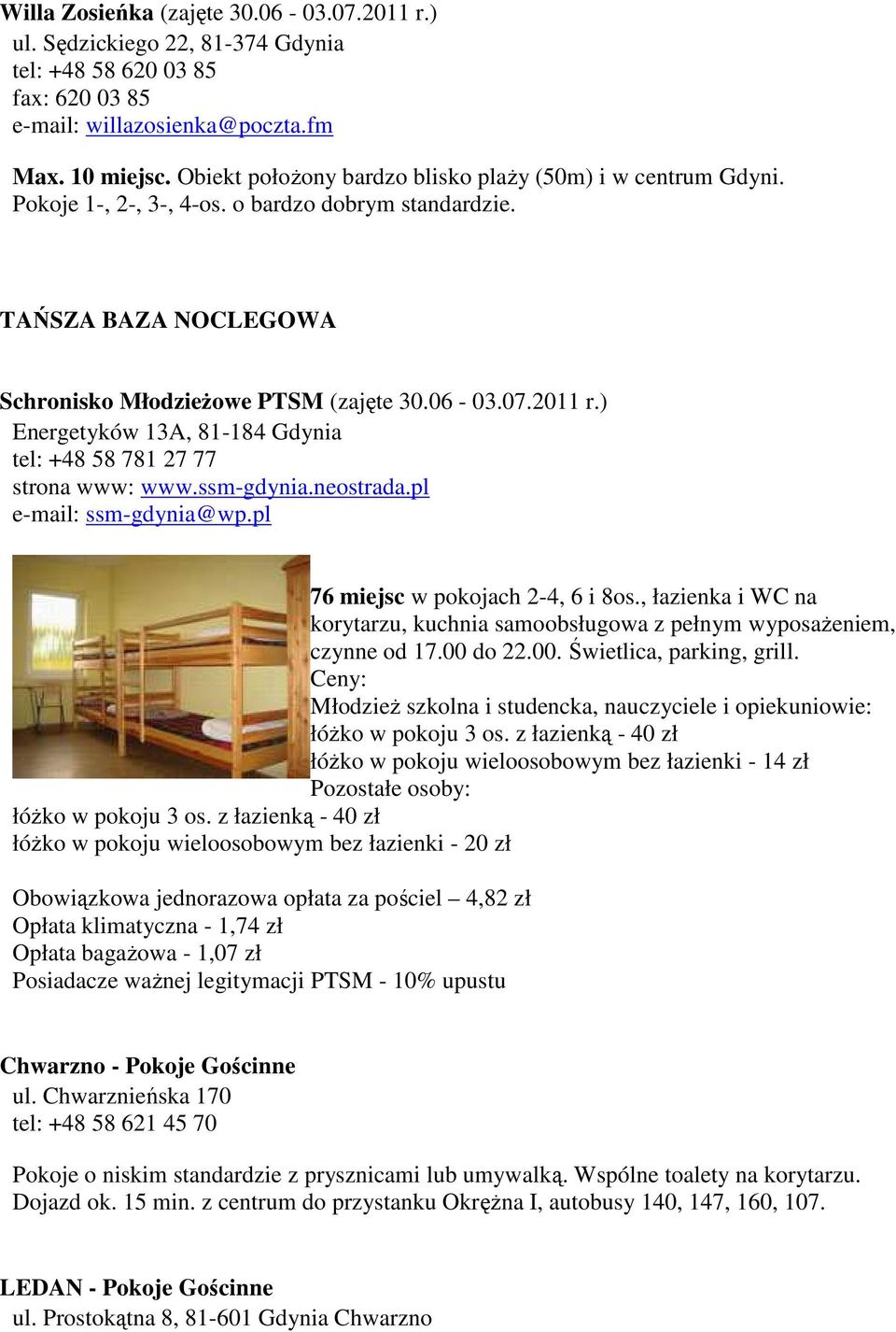 ) Energetyków 13A, 81-184 Gdynia tel: +48 58 781 27 77 strona www: www.ssm-gdynia.neostrada.pl e-mail: ssm-gdynia@wp.pl 76 miejsc w pokojach 2-4, 6 i 8os.