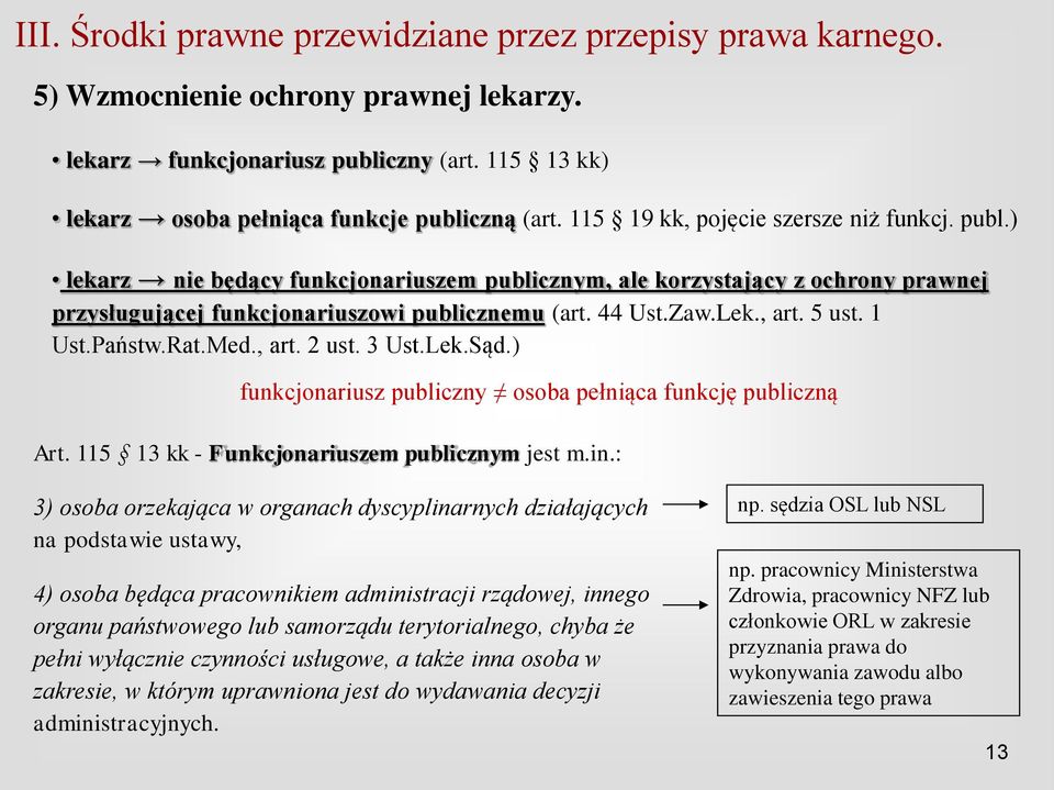 44 Ust.Zaw.Lek., art. 5 ust. 1 Ust.Państw.Rat.Med., art. 2 ust. 3 Ust.Lek.Sąd.) funkcjonariusz publiczny osoba pełniąca funkcję publiczną Art. 115 13 kk - Funkcjonariuszem publicznym jest m.in.