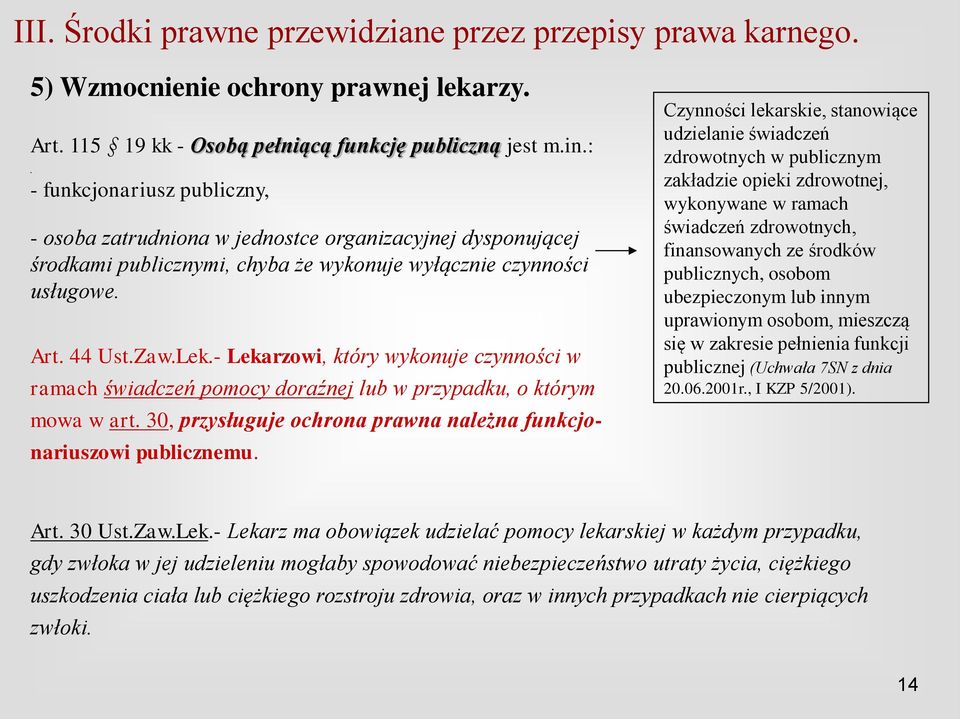 - Lekarzowi, który wykonuje czynności w ramach świadczeń pomocy doraźnej lub w przypadku, o którym mowa w art. 30, przysługuje ochrona prawna należna funkcjonariuszowi publicznemu.