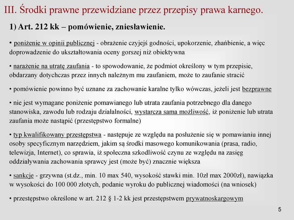 spowodowanie, że podmiot określony w tym przepisie, obdarzany dotychczas przez innych należnym mu zaufaniem, może to zaufanie stracić pomówienie powinno być uznane za zachowanie karalne tylko