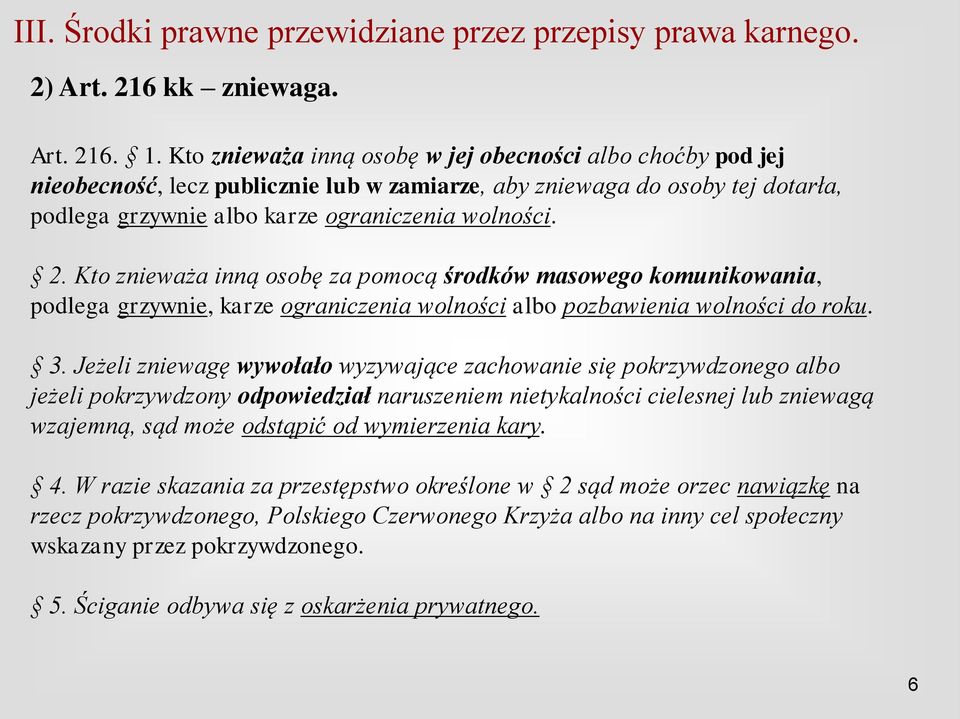 Kto znieważa inną osobę za pomocą środków masowego komunikowania, podlega grzywnie, karze ograniczenia wolności albo pozbawienia wolności do roku. 3.