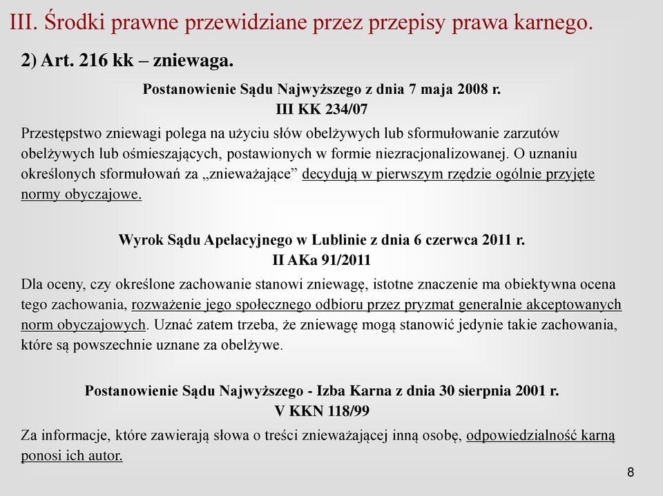 O uznaniu określonych sformułowań za znieważające decydują w pierwszym rzędzie ogólnie przyjęte normy obyczajowe. Wyrok Sądu Apelacyjnego w Lublinie z dnia 6 czerwca 2011 r.