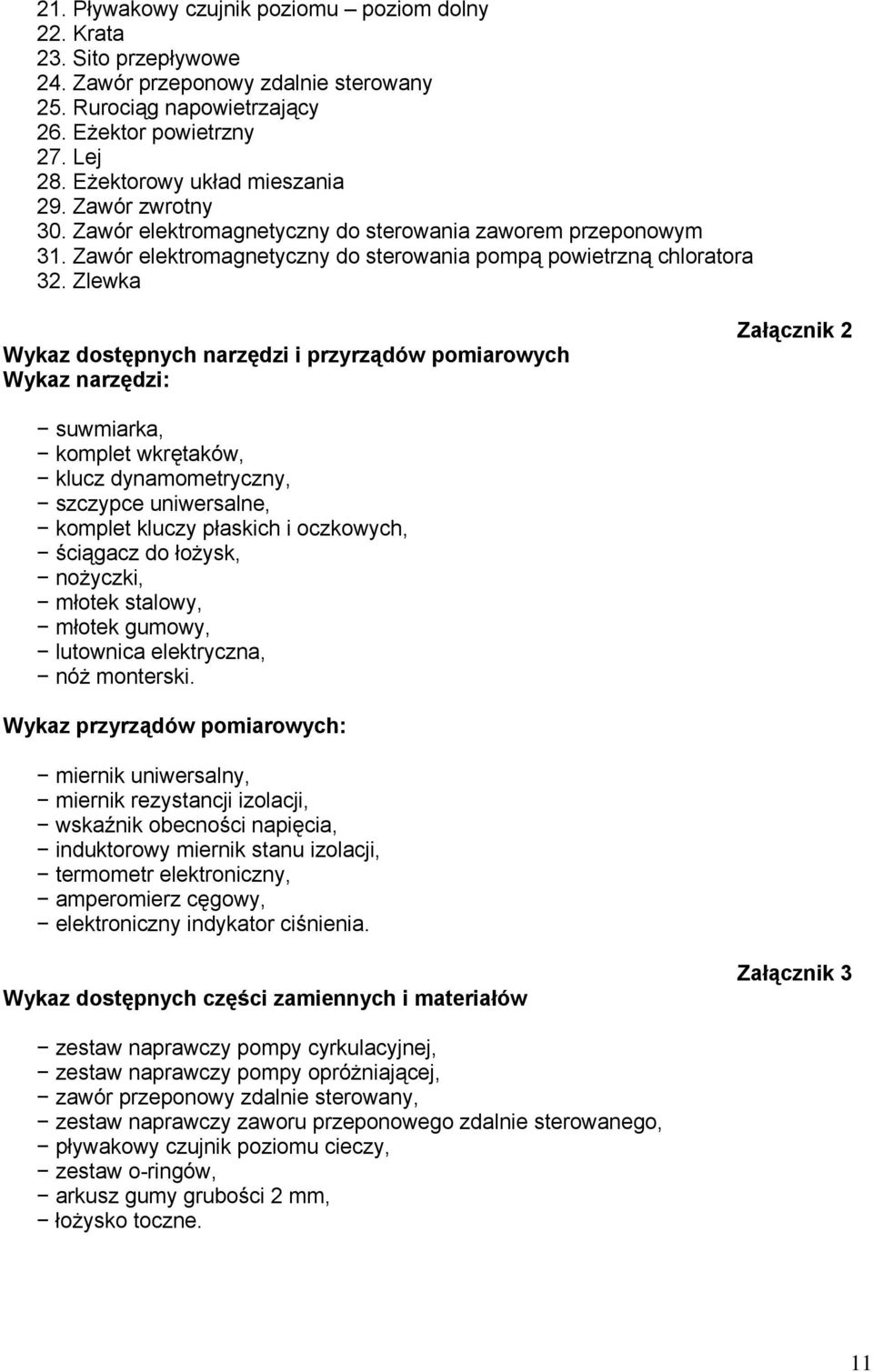 Zlewka Wykaz dostępnych narzędzi i przyrządów pomiarowych Wykaz narzędzi: Załącznik 2 suwmiarka, komplet wkrętaków, klucz dynamometryczny, szczypce uniwersalne, komplet kluczy płaskich i oczkowych,
