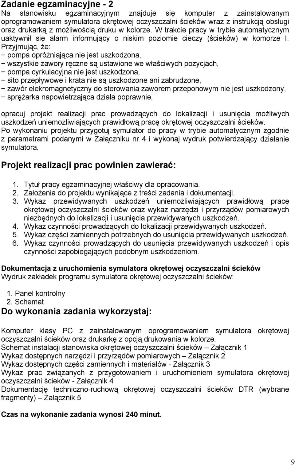 Przyjmując, że: pompa opróżniająca nie jest uszkodzona, wszystkie zawory ręczne są ustawione we właściwych pozycjach, pompa cyrkulacyjna nie jest uszkodzona, sito przepływowe i krata nie są