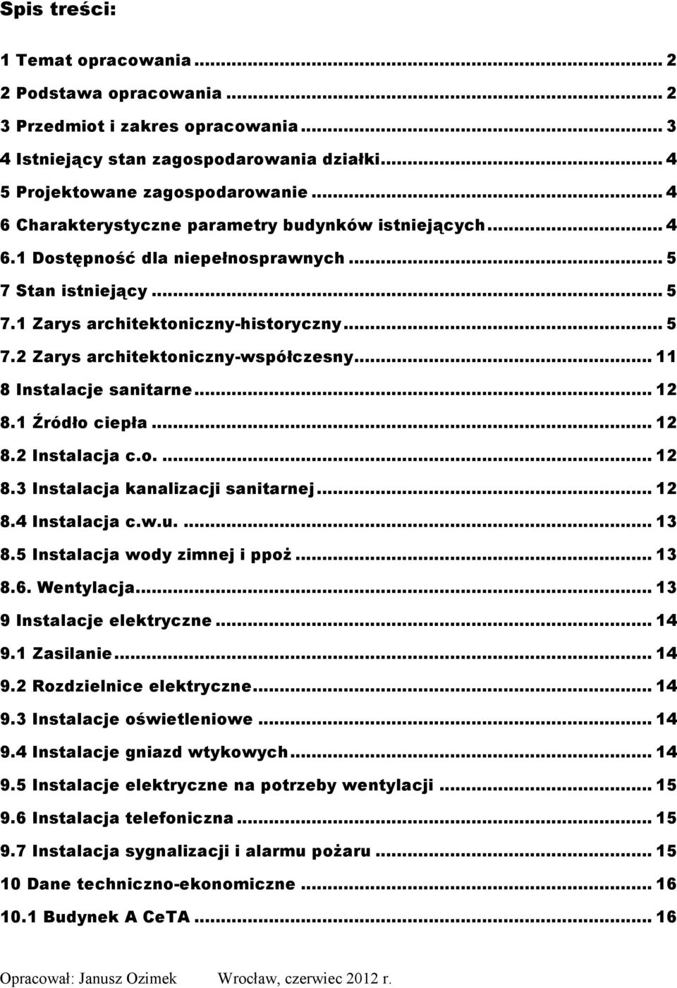 .. 11 8 Instalacje sanitarne... 12 8.1 Źródło ciepła... 12 8.2 Instalacja c.o.... 12 8.3 Instalacja kanalizacji sanitarnej... 12 8.4 Instalacja c.w.u.... 13 8.5 Instalacja wody zimnej i ppoż... 13 8.6.