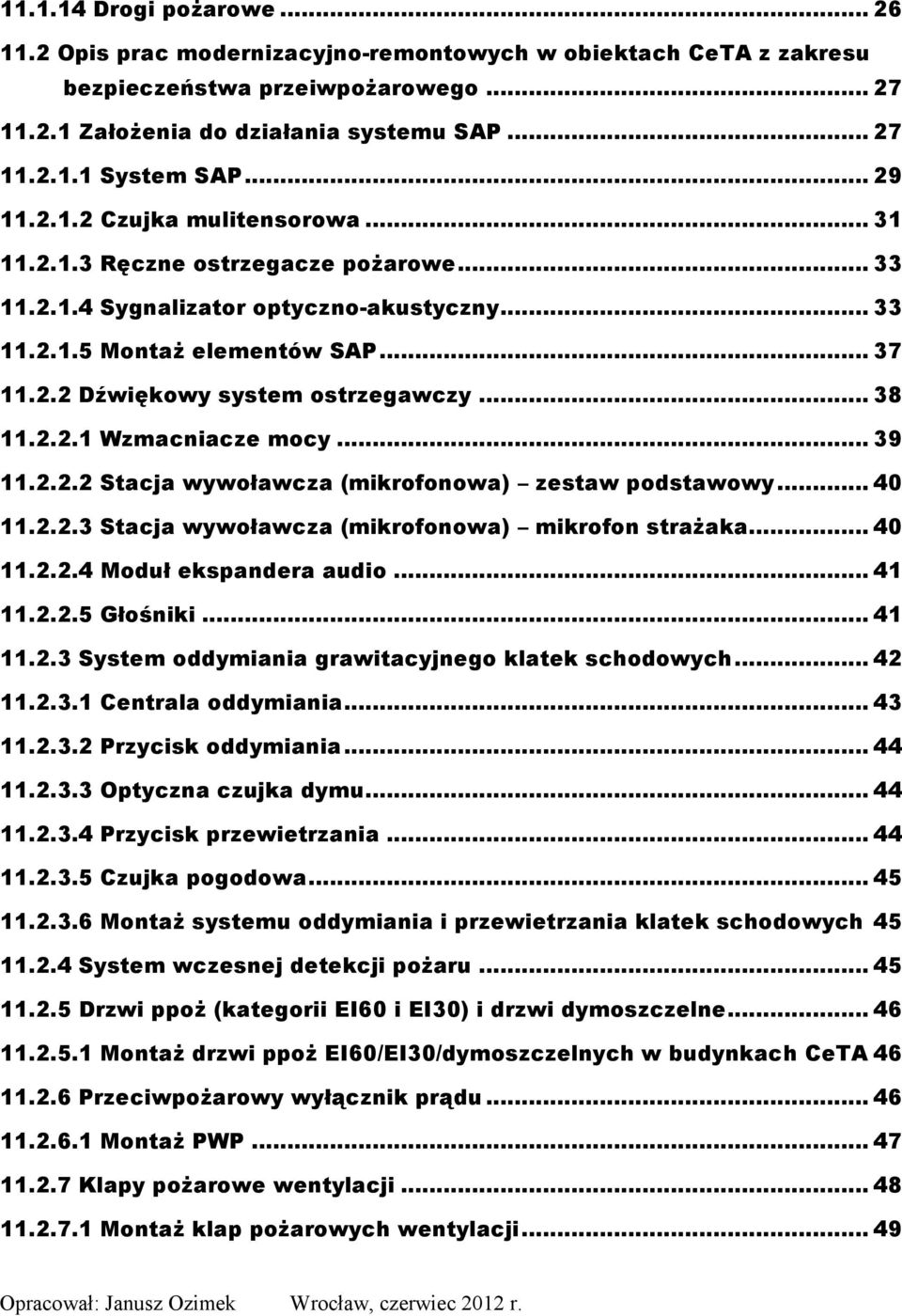 .. 38 11.2.2.1 Wzmacniacze mocy... 39 11.2.2.2 Stacja wywoławcza (mikrofonowa) zestaw podstawowy... 40 11.2.2.3 Stacja wywoławcza (mikrofonowa) mikrofon strażaka... 40 11.2.2.4 Moduł ekspandera audio.