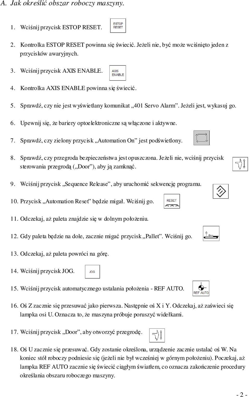 Upewnij si, e bariery optoelektroniczne s włczone i aktywne. 7. Sprawd, czy zielony przycisk Automation On jest podwietlony. 8. Sprawd, czy przegroda bezpieczestwa jest opuszczona.